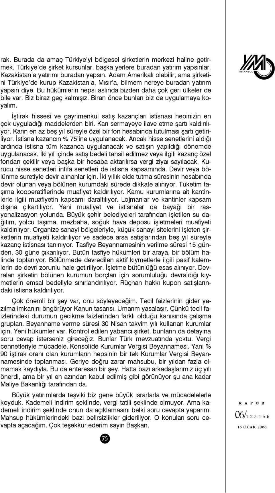 Biz biraz geç kalmışız. Biran önce bunları biz de uygulamaya koyalım. İştirak hissesi ve gayrimenkul satış kazançları istisnası hepinizin en çok uyguladığı maddelerden biri.