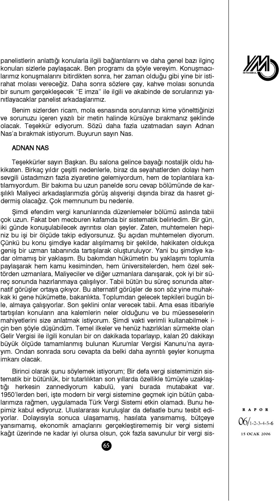 Daha sonra sözlere çay, kahve molası sonunda bir sunum gerçekleşecek E imza ile ilgili ve akabinde de sorularınızı yanıtlayacaklar panelist arkadaşlarımız.