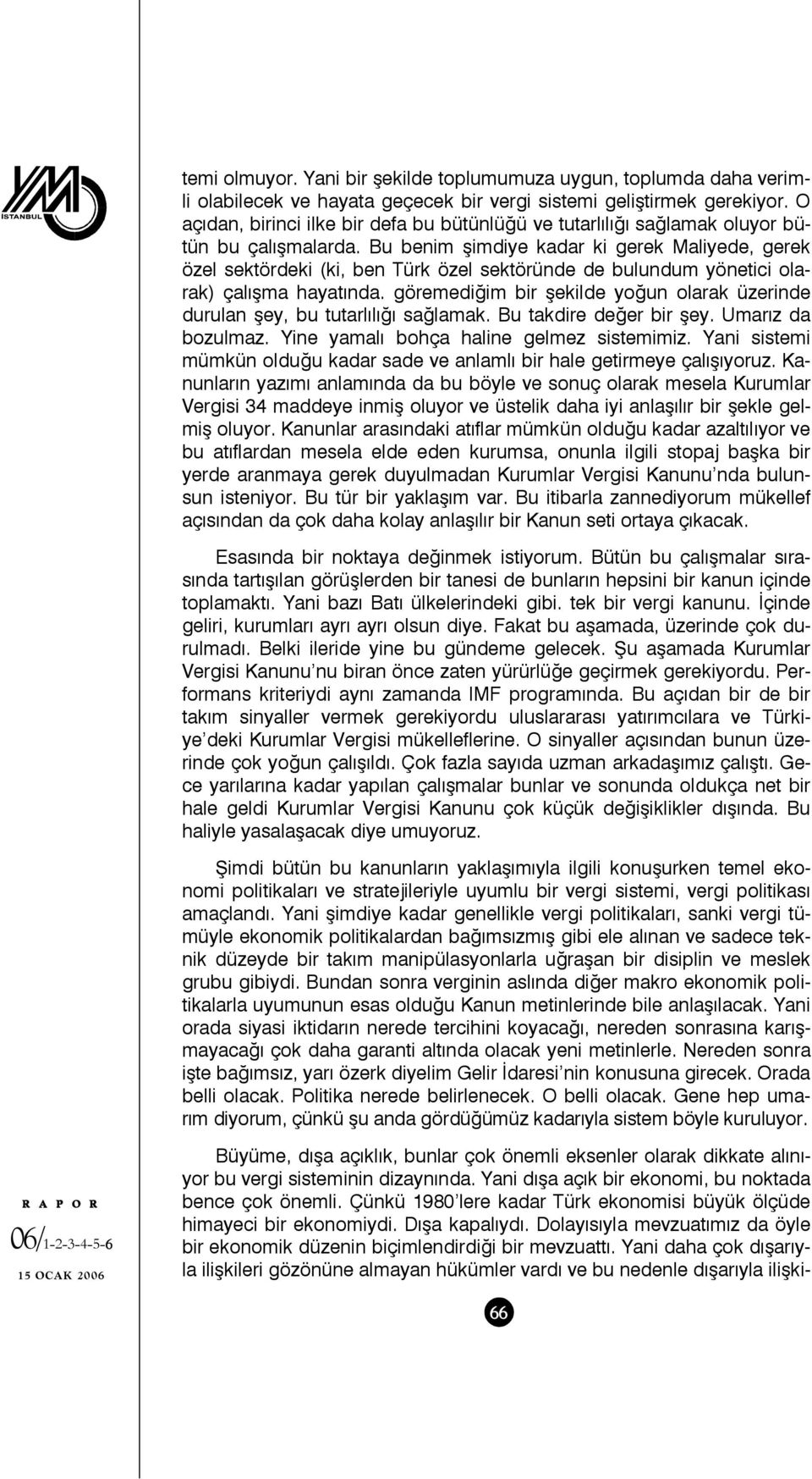 Bu benim şimdiye kadar ki gerek Maliyede, gerek özel sektördeki (ki, ben Türk özel sektöründe de bulundum yönetici olarak) çalışma hayatında.