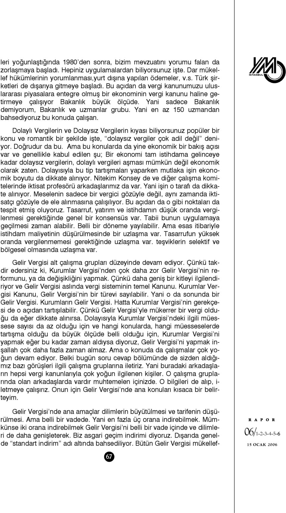 Bu açıdan da vergi kanunumuzu uluslararası piyasalara entegre olmuş bir ekonominin vergi kanunu haline getirmeye çalışıyor Bakanlık büyük ölçüde.