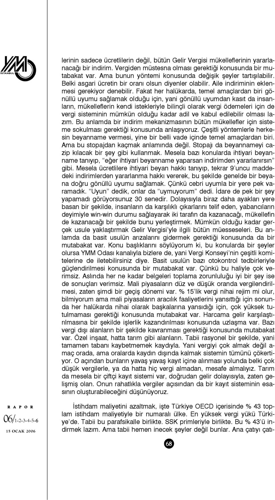 Fakat her halükarda, temel amaçlardan biri gönüllü uyumu sağlamak olduğu için, yani gönüllü uyumdan kasıt da insanların, mükelleflerin kendi istekleriyle bilinçli olarak vergi ödemeleri için de vergi