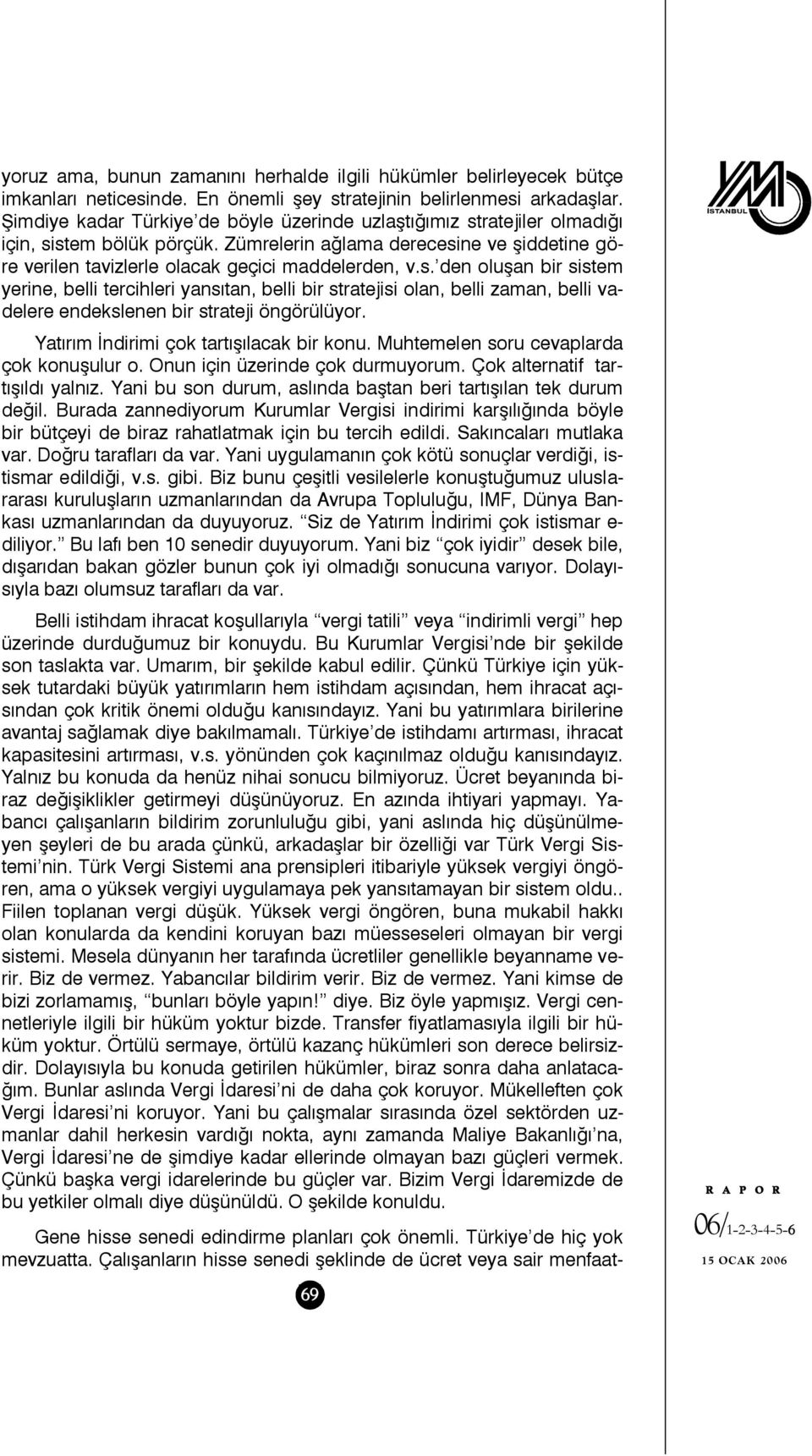 ratejiler olmadığı için, sistem bölük pörçük. Zümrelerin ağlama derecesine ve şiddetine göre verilen tavizlerle olacak geçici maddelerden, v.s. den oluşan bir sistem yerine, belli tercihleri yansıtan, belli bir stratejisi olan, belli zaman, belli vadelere endekslenen bir strateji öngörülüyor.