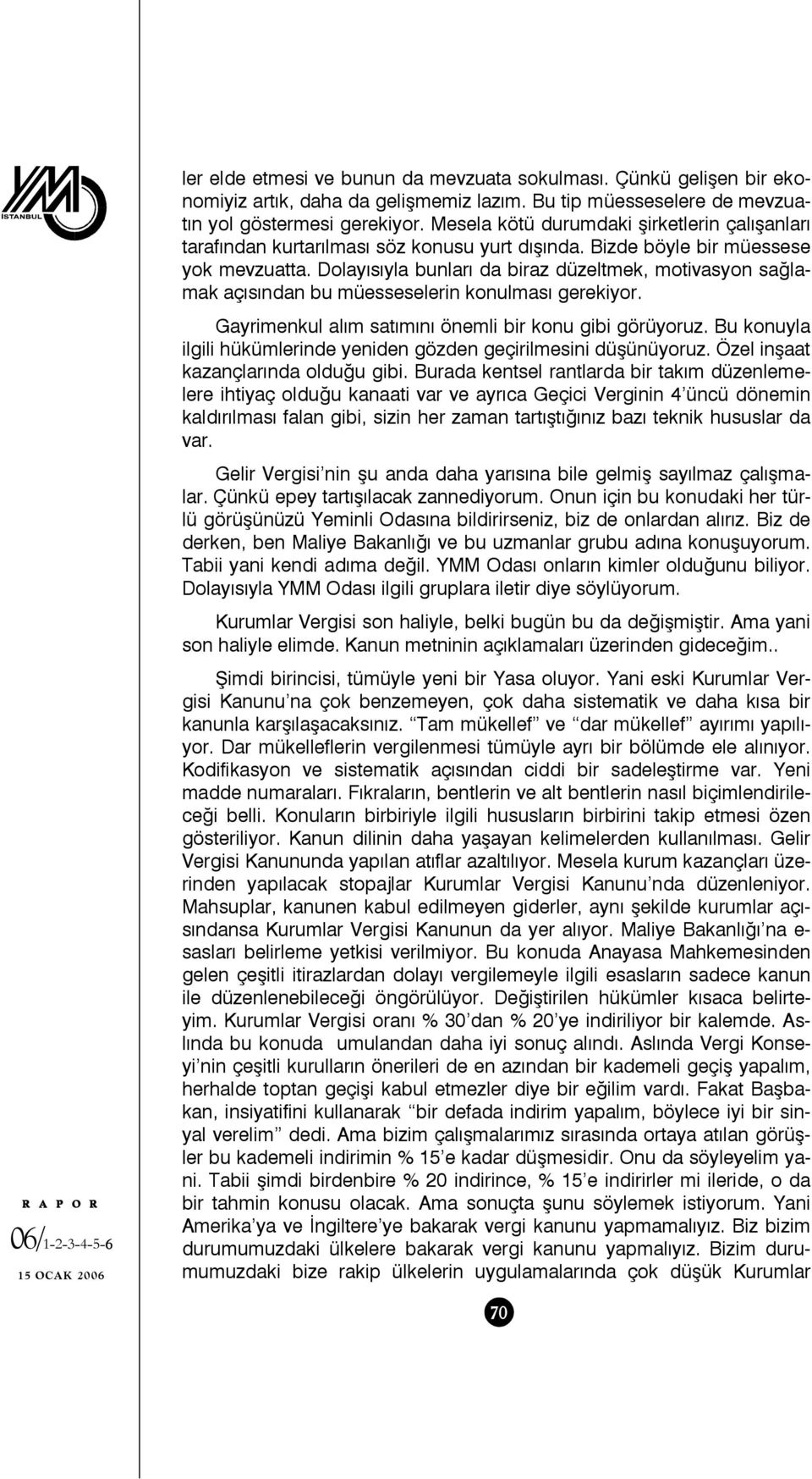 Dolayısıyla bunları da biraz düzeltmek, motivasyon sağlamak açısından bu müesseselerin konulması gerekiyor. Gayrimenkul alım satımını önemli bir konu gibi görüyoruz.