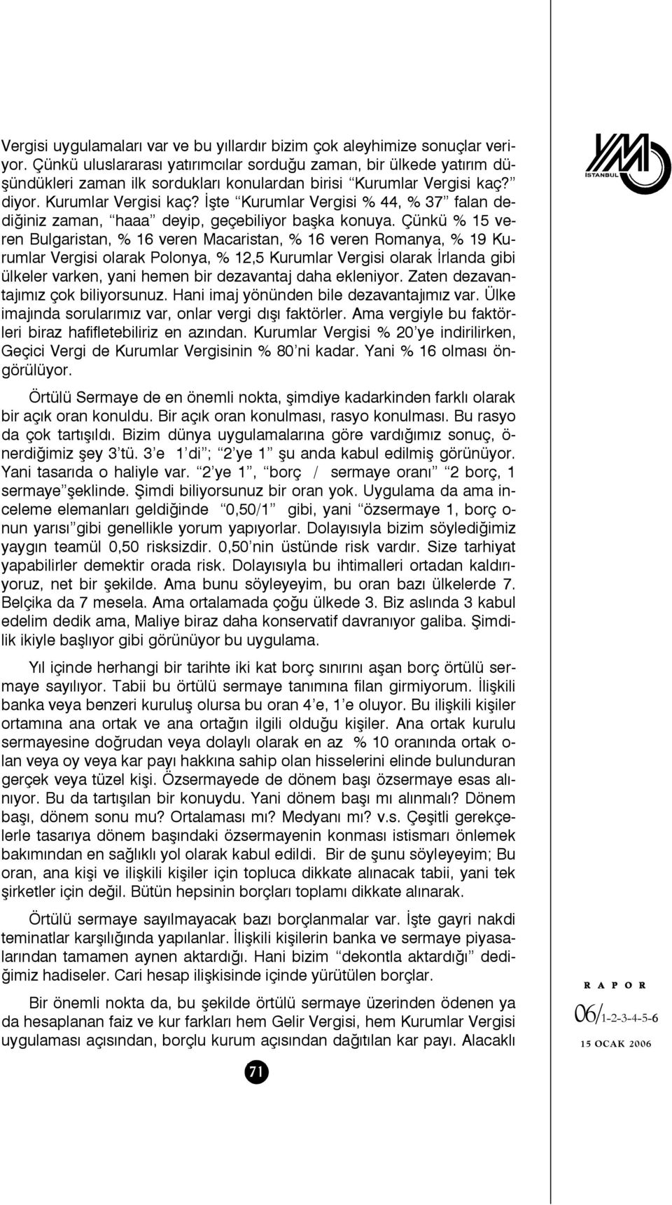 diyor. Kurumlar Vergisi kaç? İşte Kurumlar Vergisi % 44, % 37 falan dediğiniz zaman, haaa deyip, geçebiliyor başka konuya.