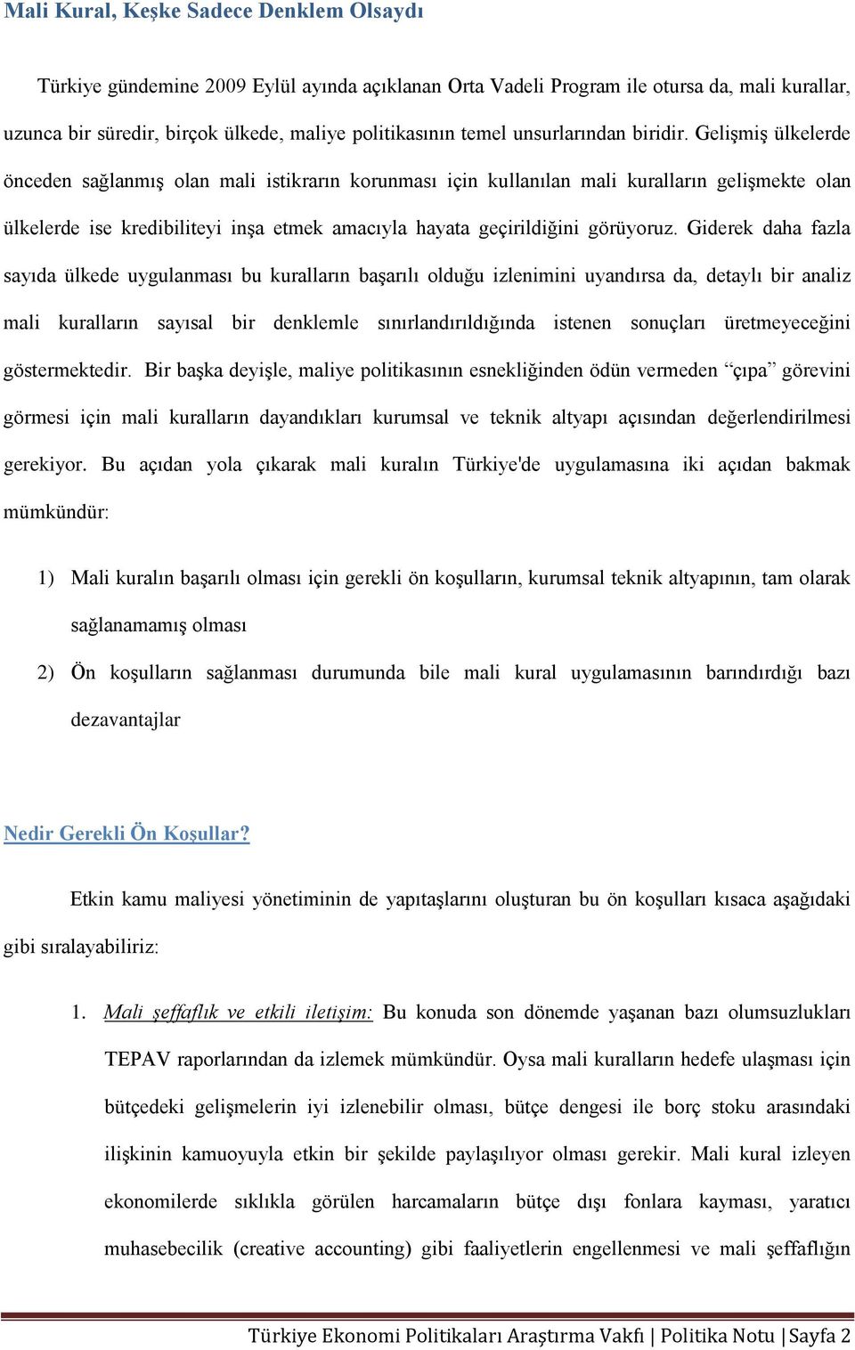 Gelişmiş ülkelerde önceden sağlanmış olan mali istikrarın korunması için kullanılan mali kuralların gelişmekte olan ülkelerde ise kredibiliteyi inşa etmek amacıyla hayata geçirildiğini görüyoruz.