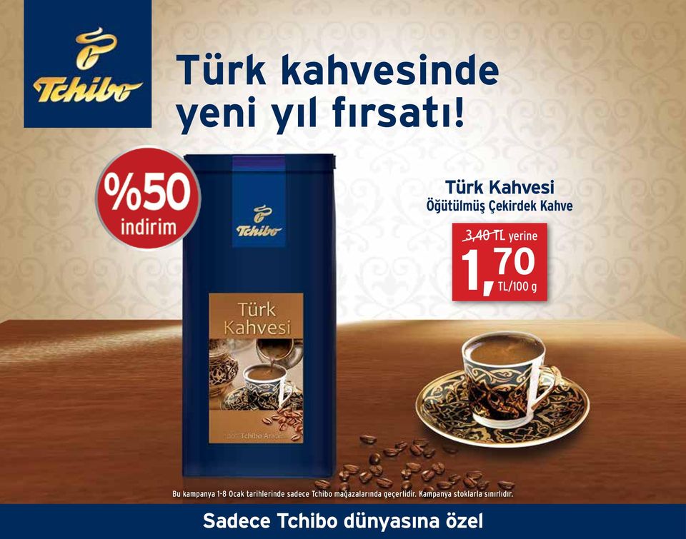 TL/100 g 12 Bu kampanya 1-8 Ocak tarihlerinde sadece Tchibo