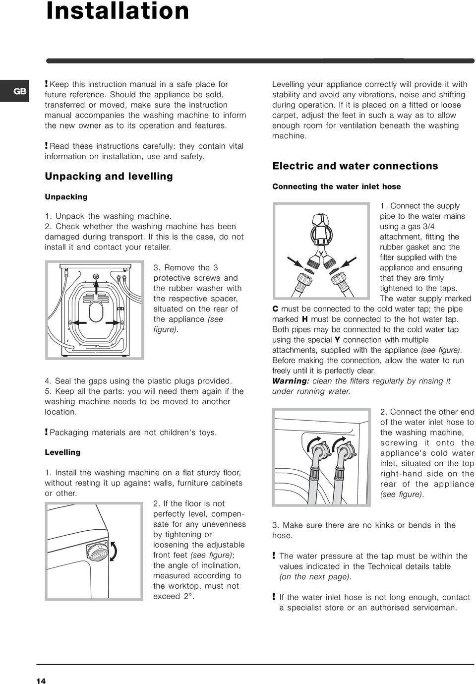 ! Read these instructions carefully: they contain vital information on installation, use and safety. Unpacking and levelling Unpacking 1. Unpack the washing machine. 2.