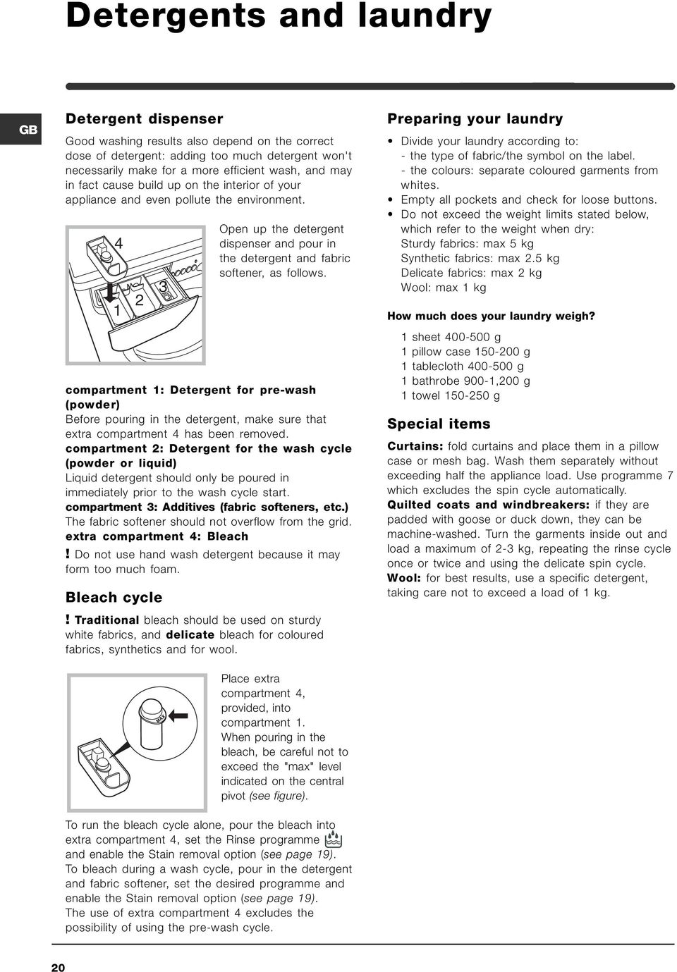 compartment 1: Detergent for pre-wash (powder) Before pouring in the detergent, make sure that extra compartment 4 has been removed.