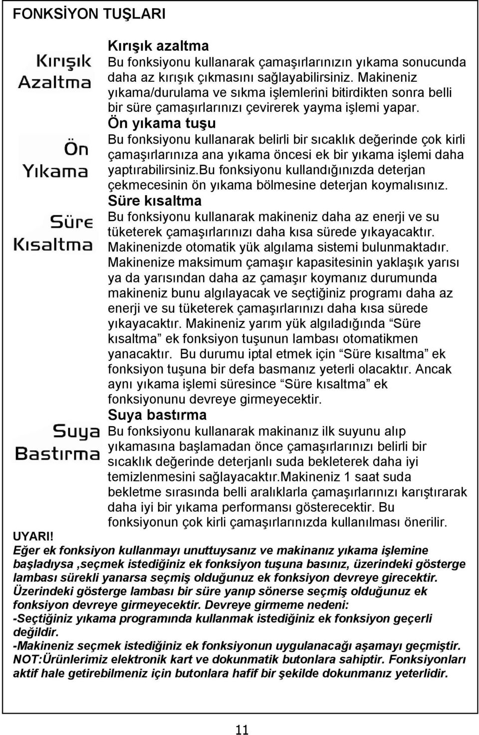 Ön yıkama tuģu Bu fonksiyonu kullanarak belirli bir sıcaklık değerinde çok kirli çamaşırlarınıza ana yıkama öncesi ek bir yıkama işlemi daha yaptırabilirsiniz.