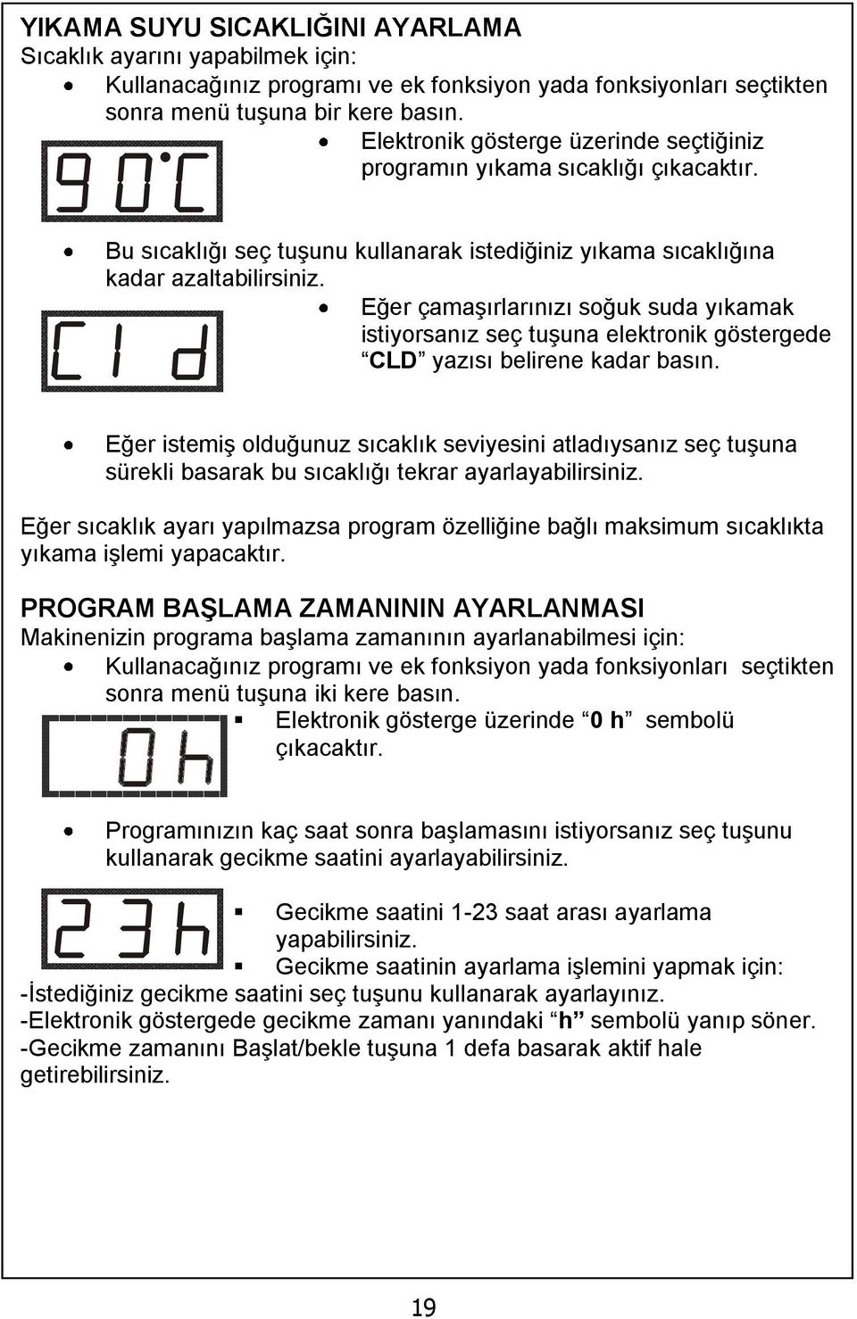 Eğer çamaşırlarınızı soğuk suda yıkamak istiyorsanız seç tuşuna elektronik göstergede CLD yazısı belirene kadar basın.