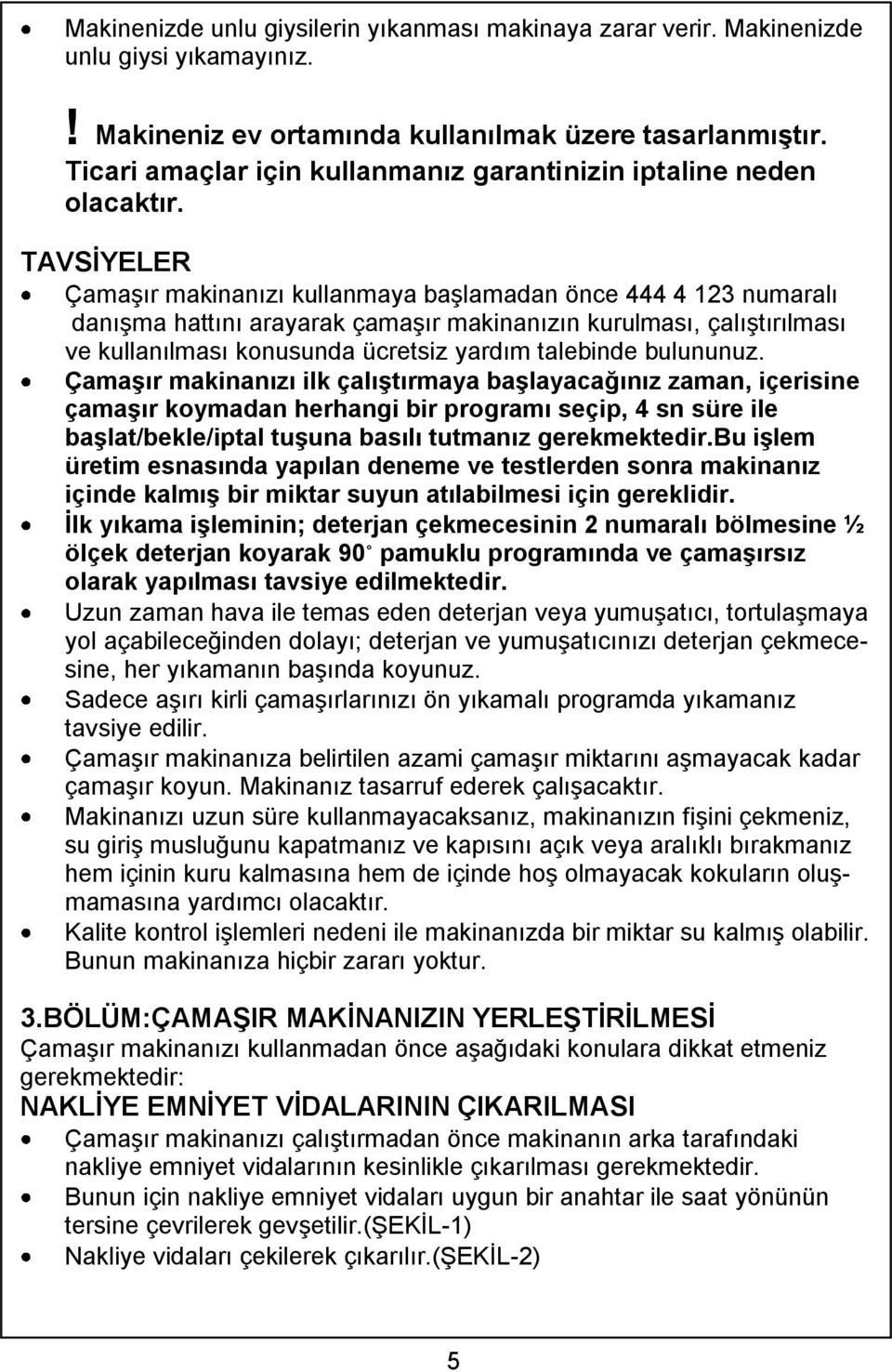 TAVSĠYELER Çamaşır makinanızı kullanmaya başlamadan önce 444 4 123 numaralı danışma hattını arayarak çamaşır makinanızın kurulması, çalıştırılması ve kullanılması konusunda ücretsiz yardım talebinde