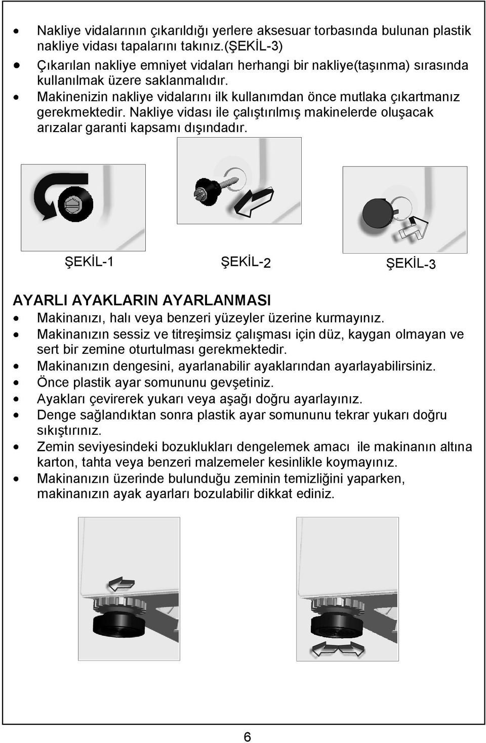 Makinenizin nakliye vidalarını ilk kullanımdan önce mutlaka çıkartmanız gerekmektedir. Nakliye vidası ile çalıştırılmış makinelerde oluşacak arızalar garanti kapsamı dışındadır.