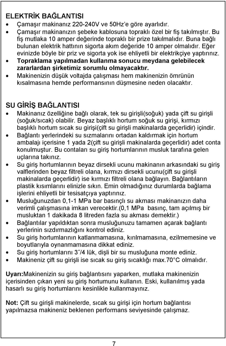 Eğer evinizde böyle bir priz ve sigorta yok ise ehliyetli bir elektrikçiye yaptırınız. Topraklama yapılmadan kullanma sonucu meydana gelebilecek zararlardan Ģirketimiz sorumlu olmayacaktır.