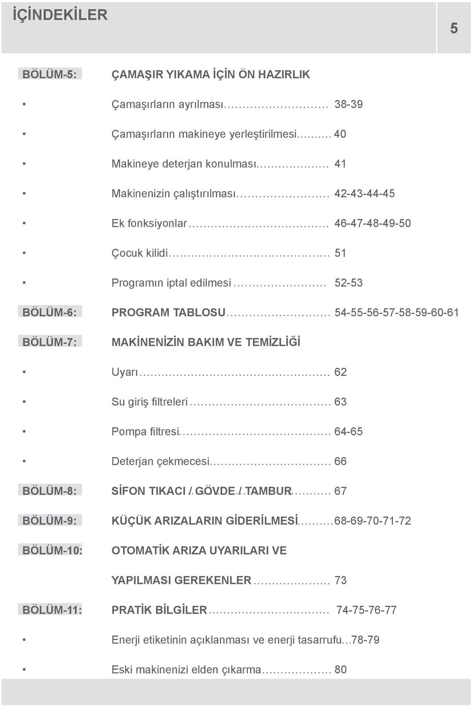 BAKIM VE TEMİZLİĞİ Uyarı 62 Su giriş filtreleri 63 Pompa filtresi 64-65 Deterjan çekmecesi 66 BÖLÜM-8: SİFON TIKACI / GÖVDE / TAMBUR 67 BÖLÜM-9: KÜÇÜK ARIZALARIN GİDERİLMESİ