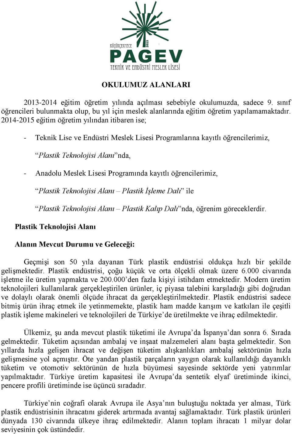 kayıtlı öğrencilerimiz, Plastik Teknolojisi Alanı Plastik İşleme Dalı ile Plastik Teknolojisi Alanı Plastik Kalıp Dalı nda, öğrenim göreceklerdir.