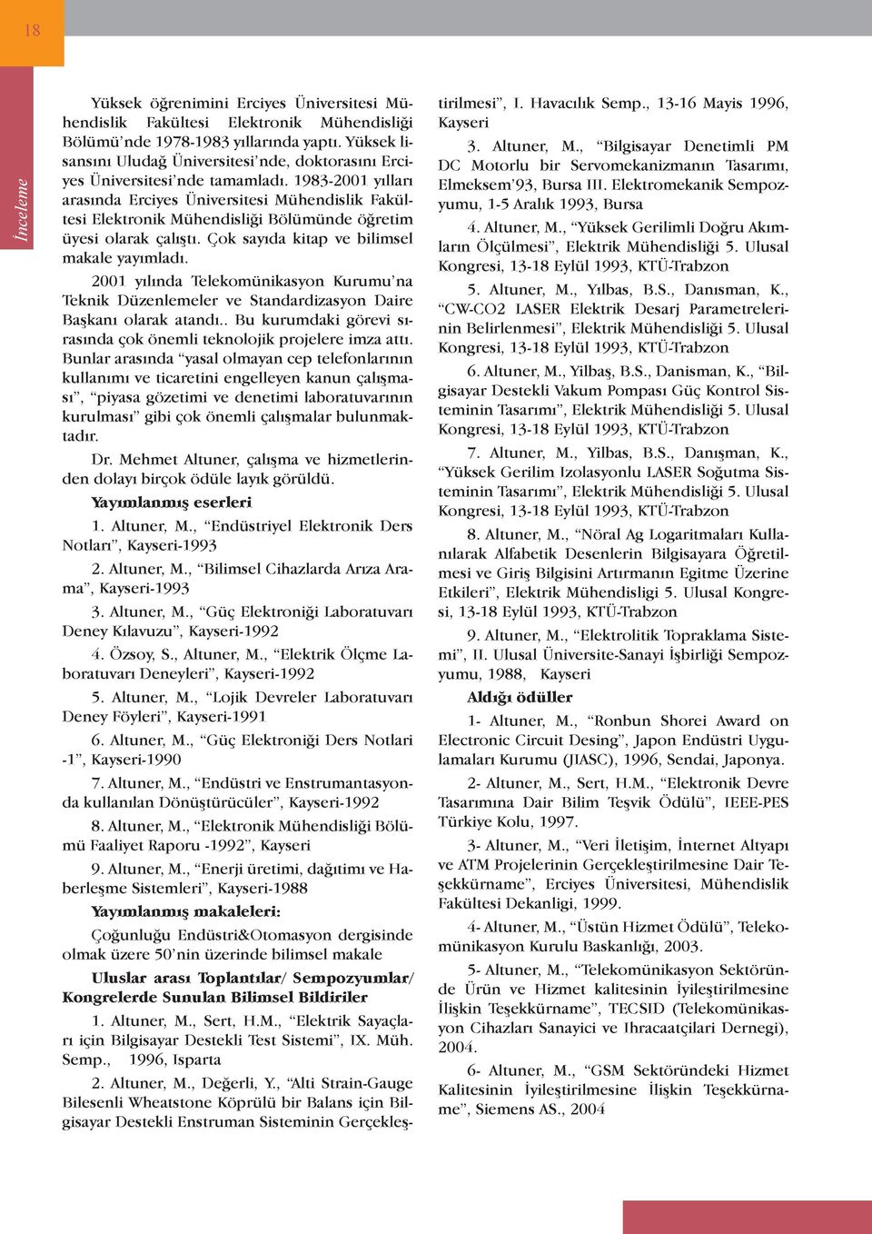 1983-2001 yılları arasında Erciyes Üniversitesi Mühendislik Fakültesi Elektronik Mühendisliği Bölümünde öğretim üyesi olarak çalıştı. Çok sayıda kitap ve bilimsel makale yayımladı.