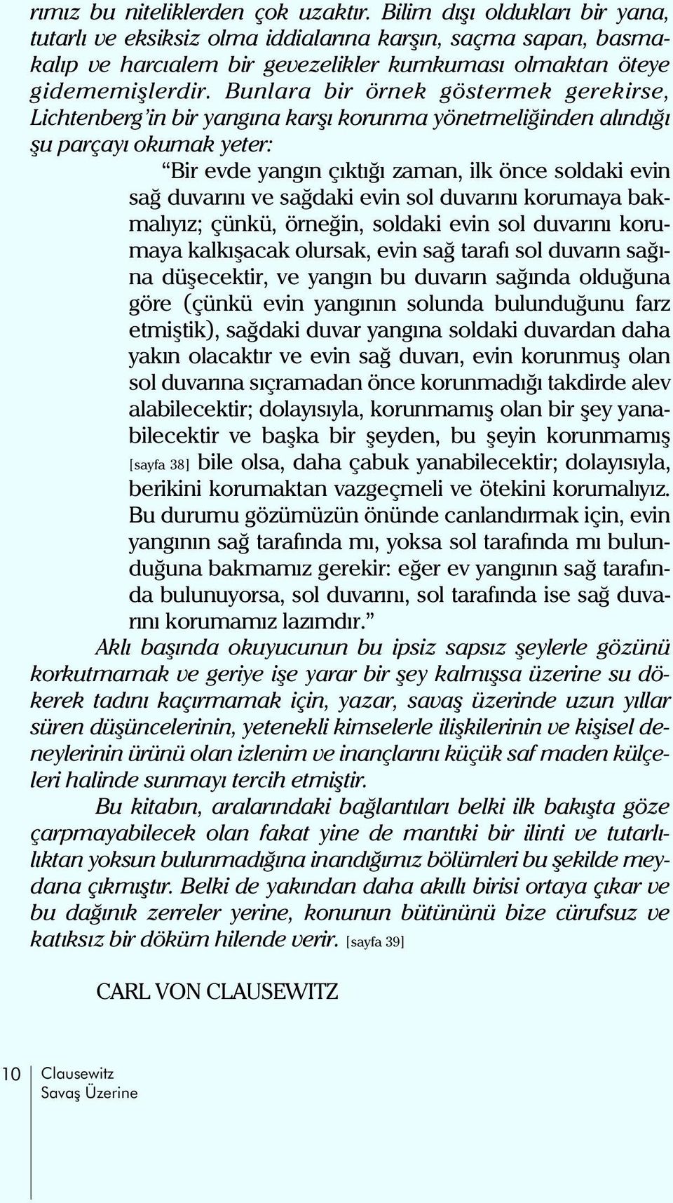 Bunlara bir örnek göstermek gerekirse, Lichtenberg in bir yangýna karþý korunma yönetmeliðinden alýndýðý þu parçayý okumak yeter: Bir evde yangýn çýktýðý zaman, ilk önce soldaki evin sað duvarýný ve