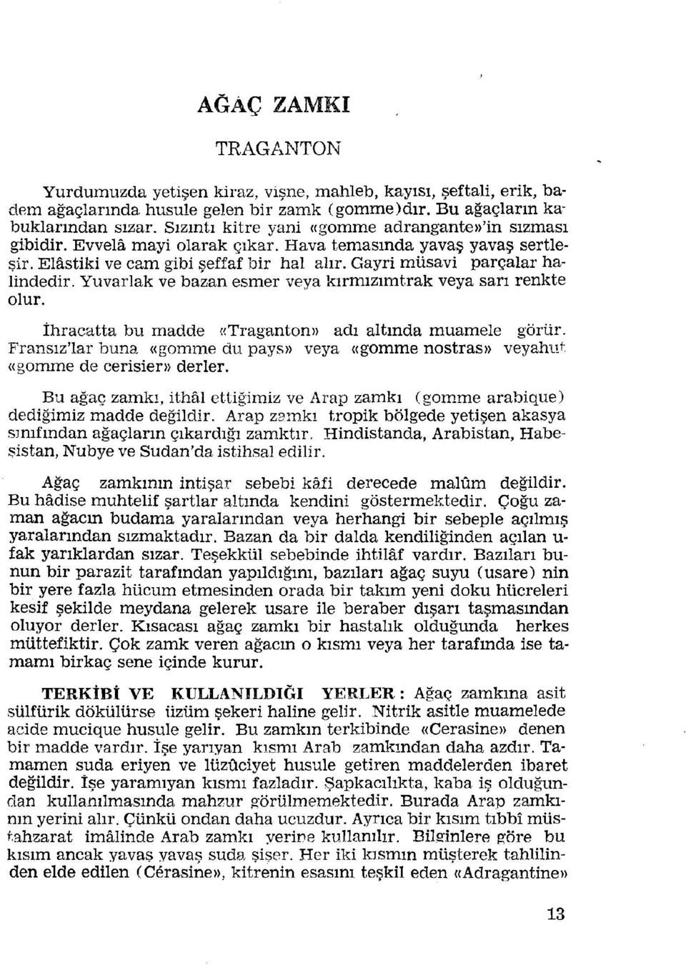 Yuvarlak ve bazan esmer veya kırmızımtrak veya sarı renkte olur. İhracatta bu madde «Traganton» adı altında muamele görür.