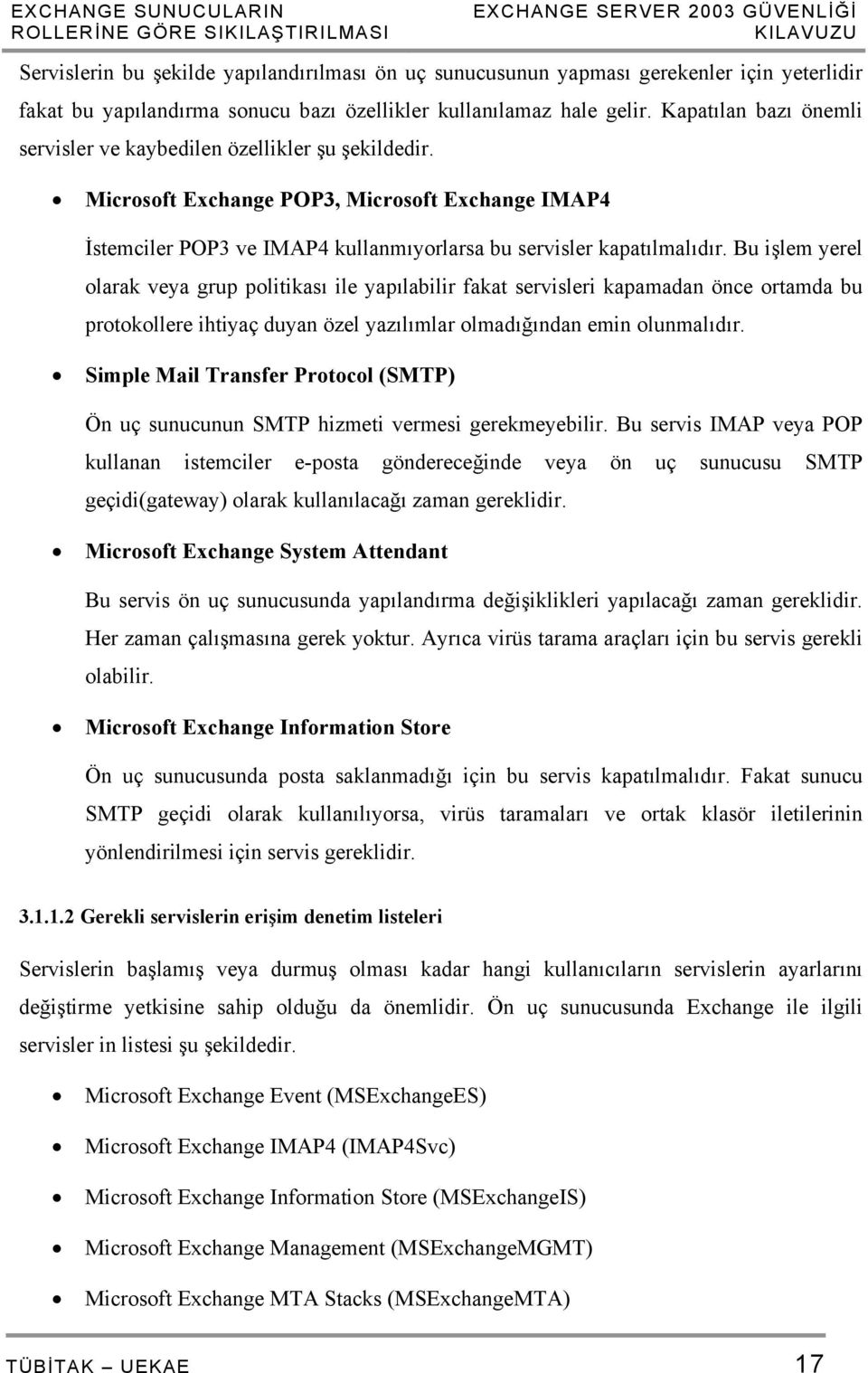 Microsoft Exchange POP3, Microsoft Exchange IMAP4 İstemciler POP3 ve IMAP4 kullanmıyorlarsa bu servisler kapatılmalıdır.