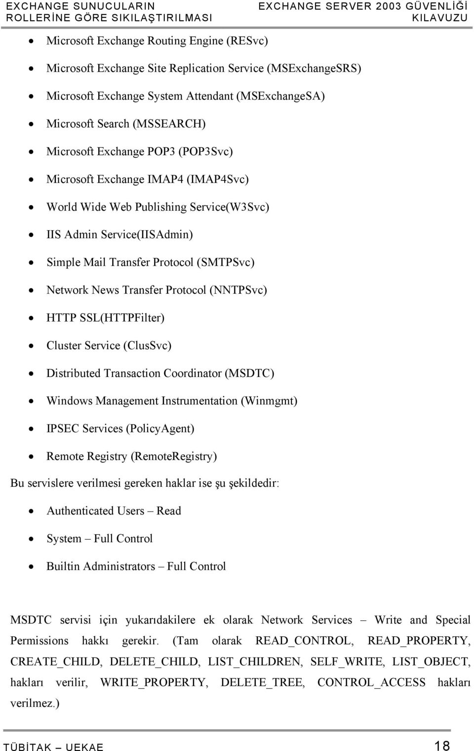 Transfer Protocol (SMTPSvc) Network News Transfer Protocol (NNTPSvc) HTTP SSL(HTTPFilter) Cluster Service (ClusSvc) Distributed Transaction Coordinator (MSDTC) Windows Management Instrumentation