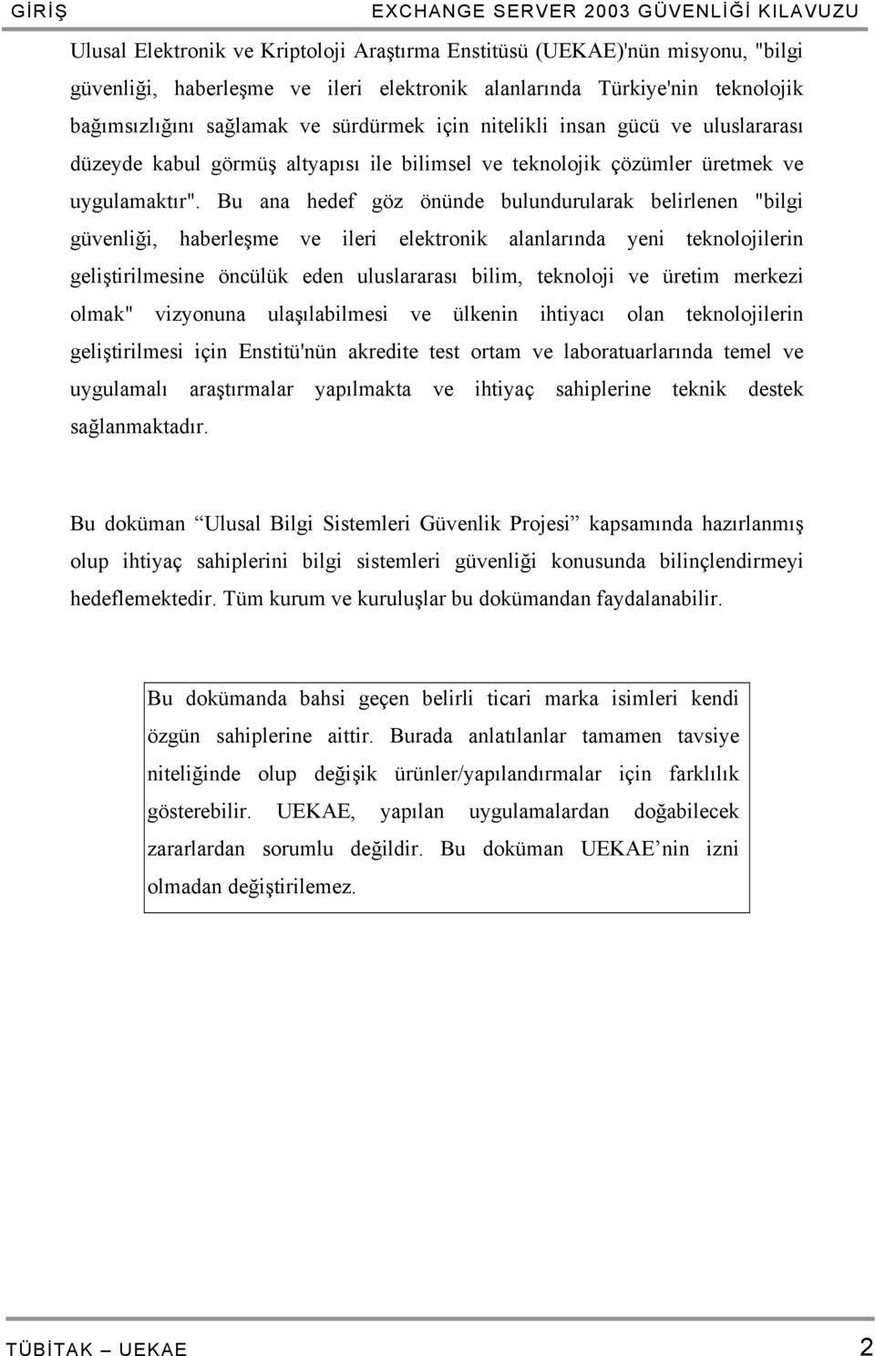 Bu ana hedef göz önünde bulundurularak belirlenen "bilgi güvenliği, haberleşme ve ileri elektronik alanlarında yeni teknolojilerin geliştirilmesine öncülük eden uluslararası bilim, teknoloji ve