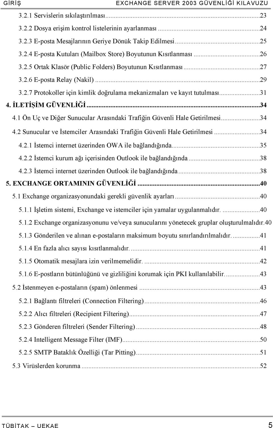 İLETİŞİM GÜVENLİĞİ... 34 4.1 Ön Uç ve Diğer Sunucular Arasındaki Trafiğin Güvenli Hale Getirilmesi...34 4.2 Sunucular ve İstemciler Arasındaki Trafiğin Güvenli Hale Getirilmesi...34 4.2.1 İstemci internet üzerinden OWA ile bağlandığında.