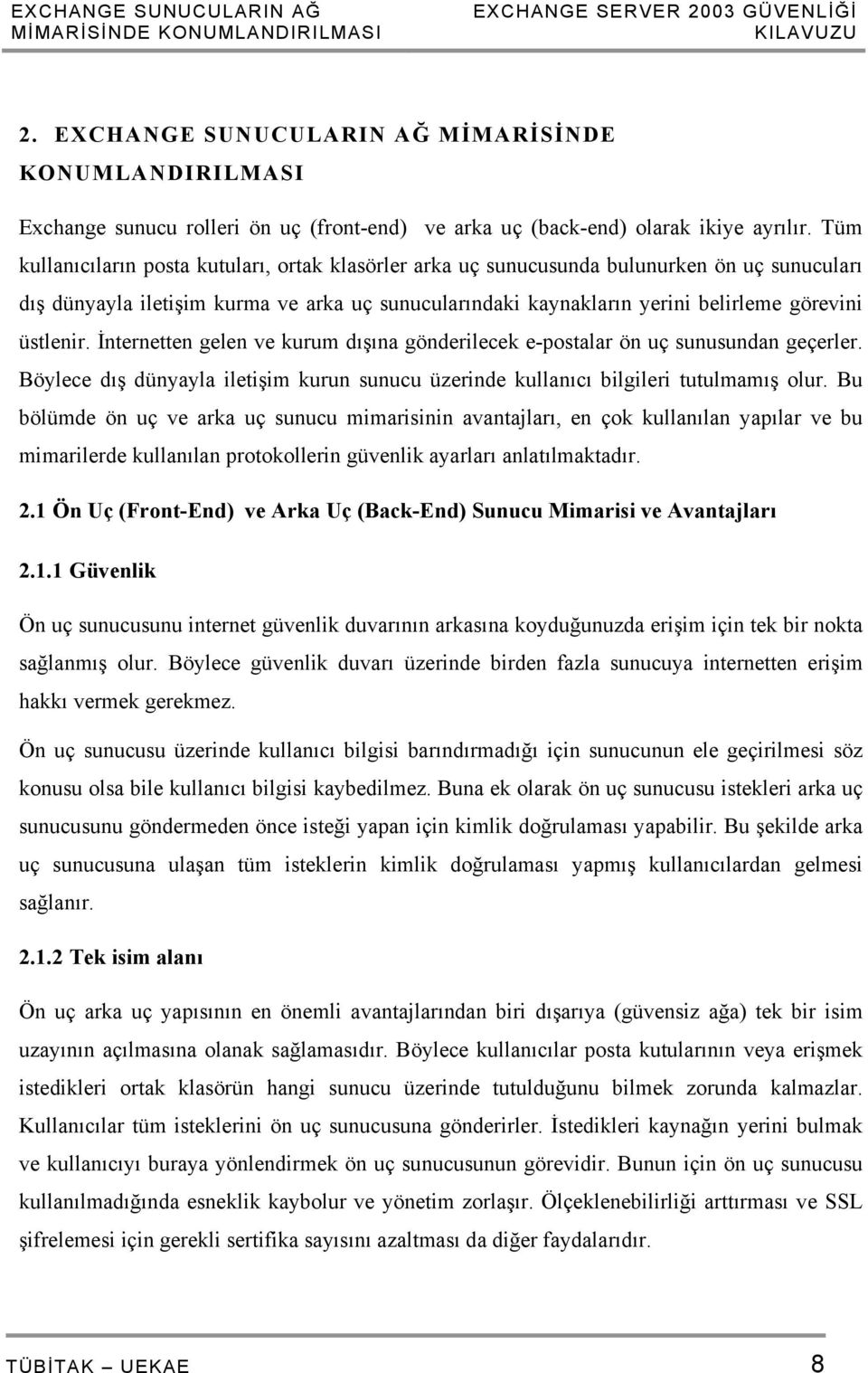 üstlenir. İnternetten gelen ve kurum dışına gönderilecek e-postalar ön uç sunusundan geçerler. Böylece dış dünyayla iletişim kurun sunucu üzerinde kullanıcı bilgileri tutulmamış olur.