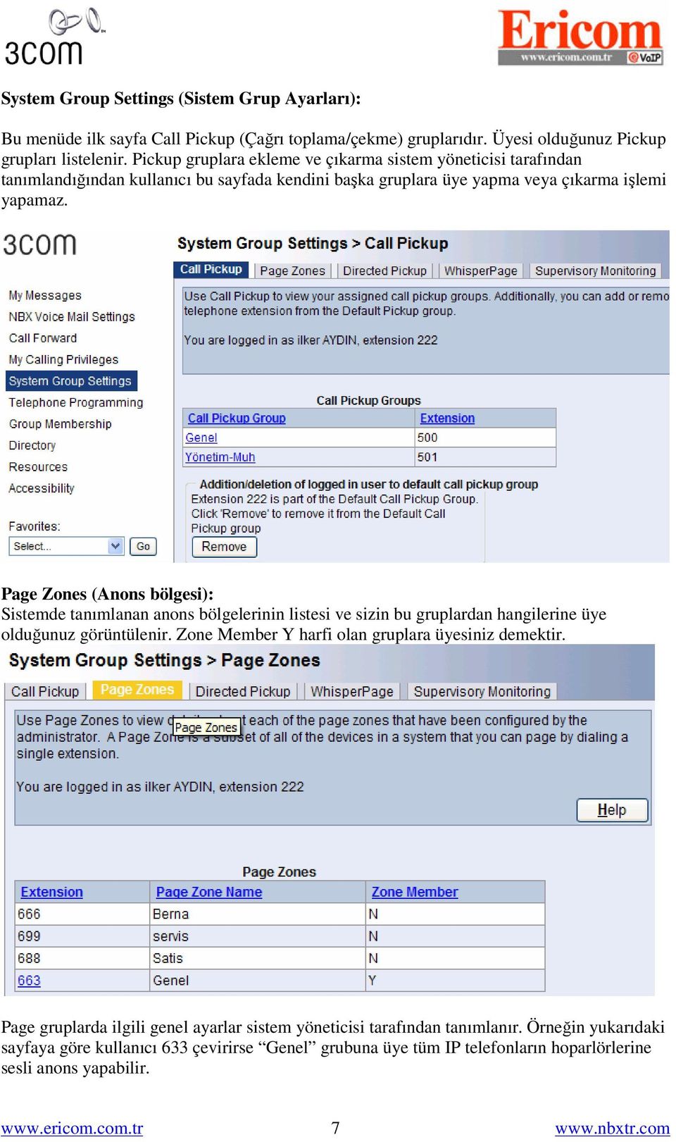 Page Zones (Anons bölgesi): Sistemde tanımlanan anons bölgelerinin listesi ve sizin bu gruplardan hangilerine üye olduğunuz görüntülenir.