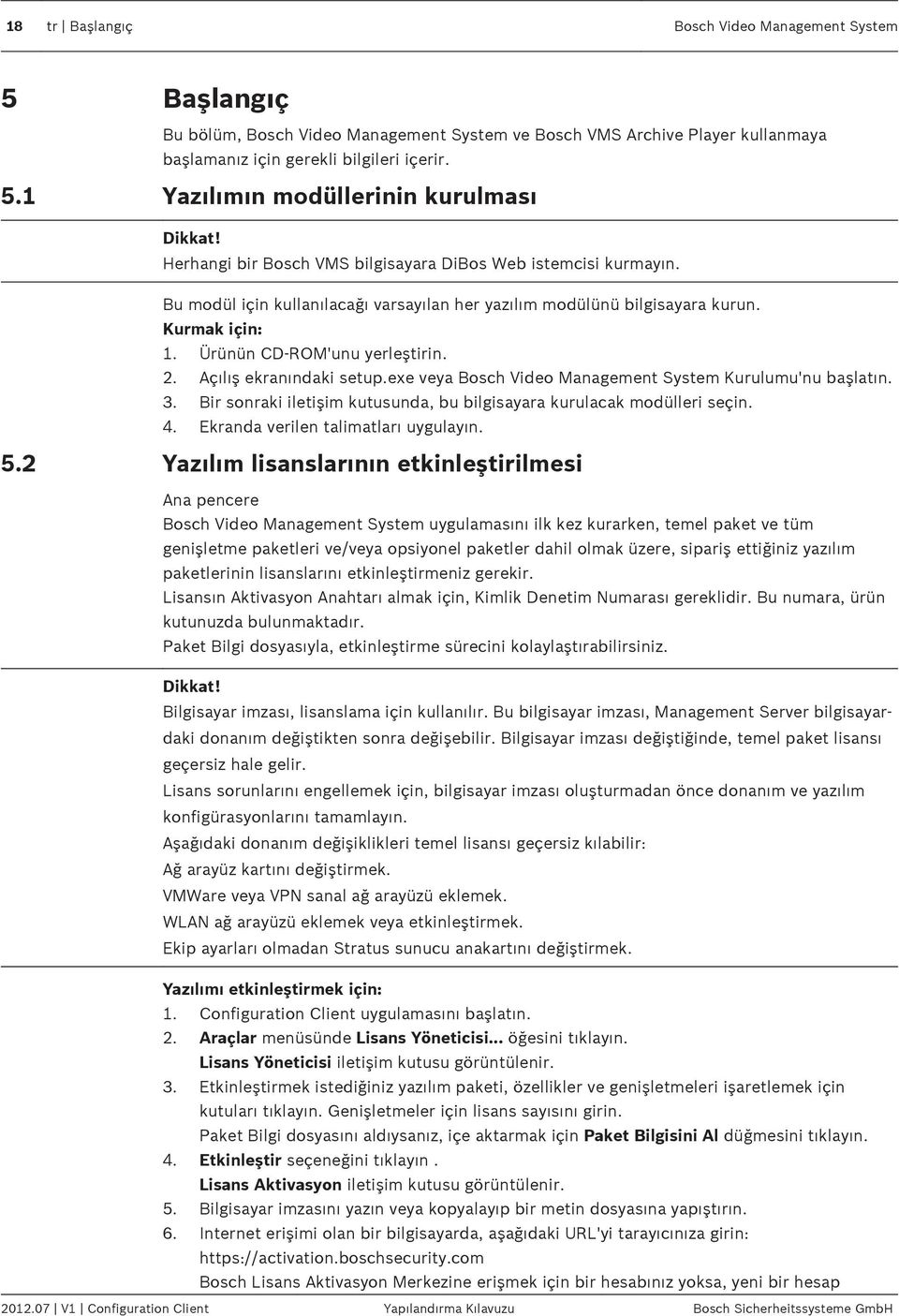 Açılış ekranındaki setup.exe veya Bosch Video Management System Kurulumu'nu başlatın. 3. Bir sonraki iletişim kutusunda, bu bilgisayara kurulacak modülleri seçin. 4.