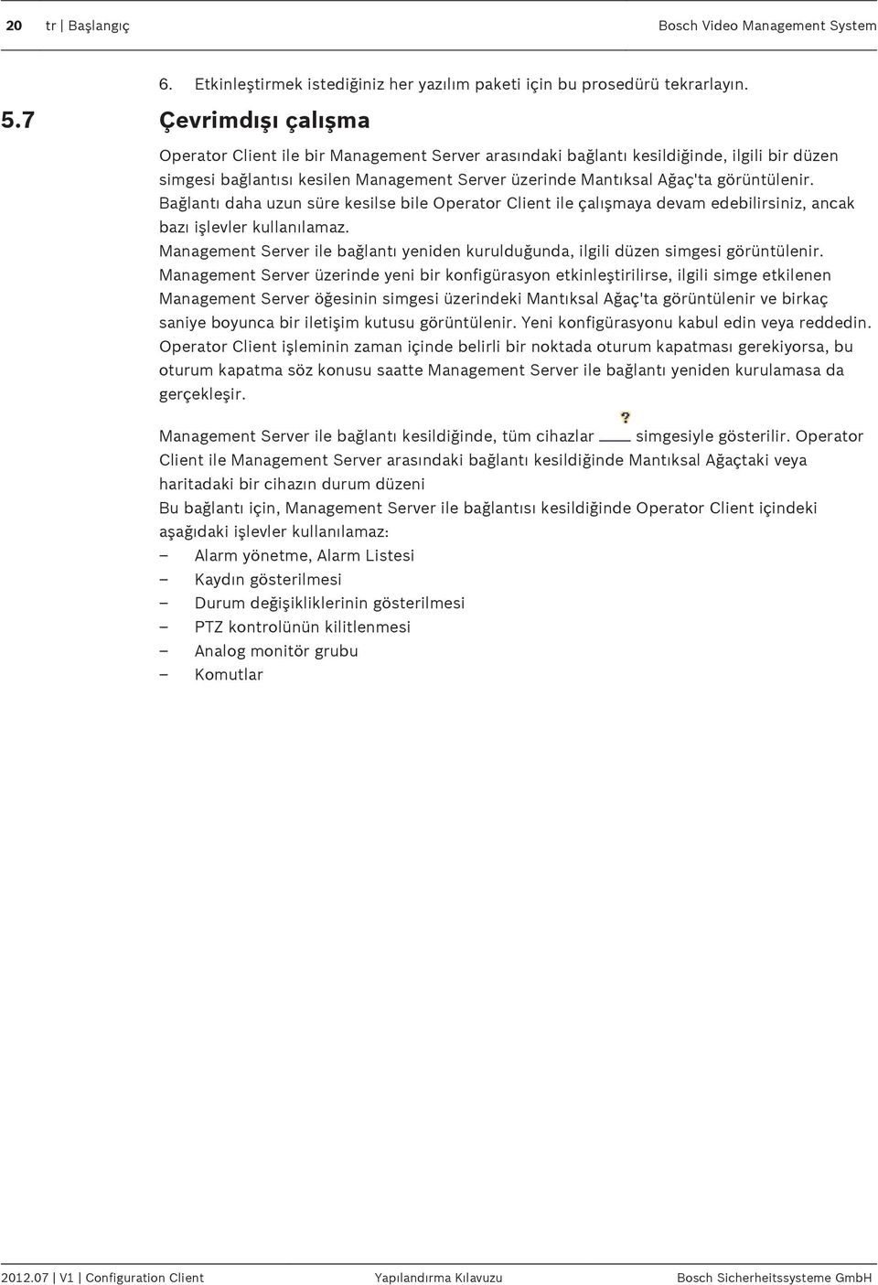 Bağlantı daha uzun süre kesilse bile Operator Client ile çalışmaya devam edebilirsiniz, ancak bazı işlevler kullanılamaz.