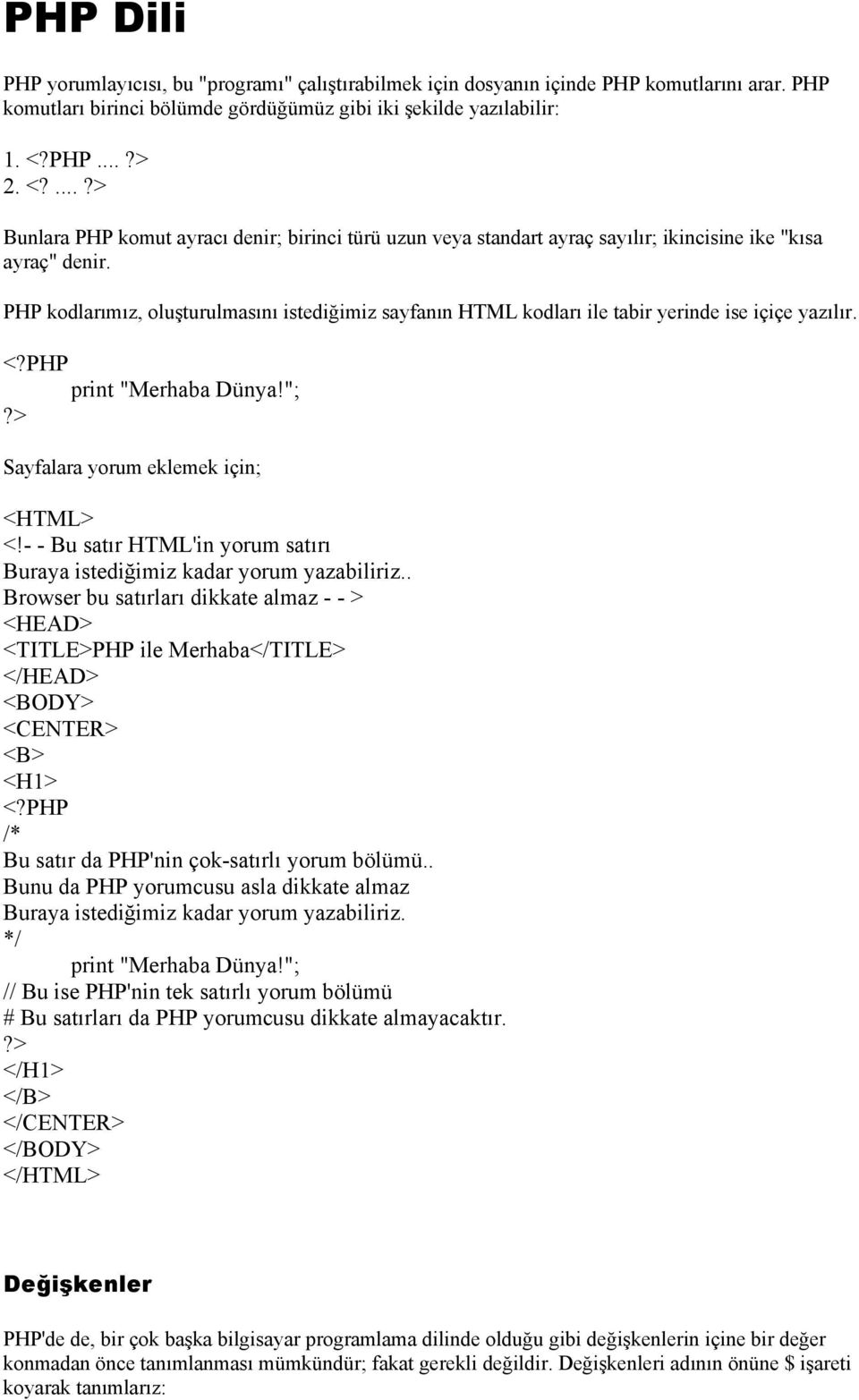 PHP kodlarımız, oluşturulmasını istediğimiz sayfanın HTML kodları ile tabir yerinde ise içiçe yazılır. <?PHP print "Merhaba Dünya!"; Sayfalara yorum eklemek için; <HTML> <!