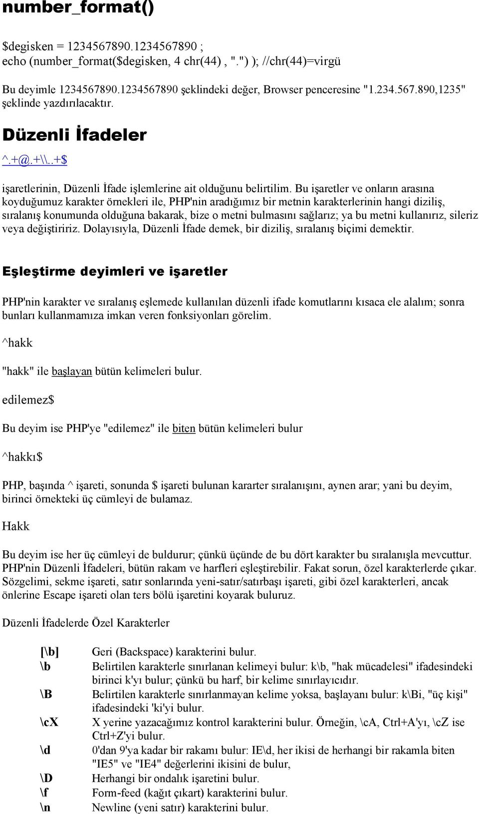 Bu işaretler ve onların arasına koyduğumuz karakter örnekleri ile, PHP'nin aradığımız bir metnin karakterlerinin hangi diziliş, sıralanış konumunda olduğuna bakarak, bize o metni bulmasını sağlarız;