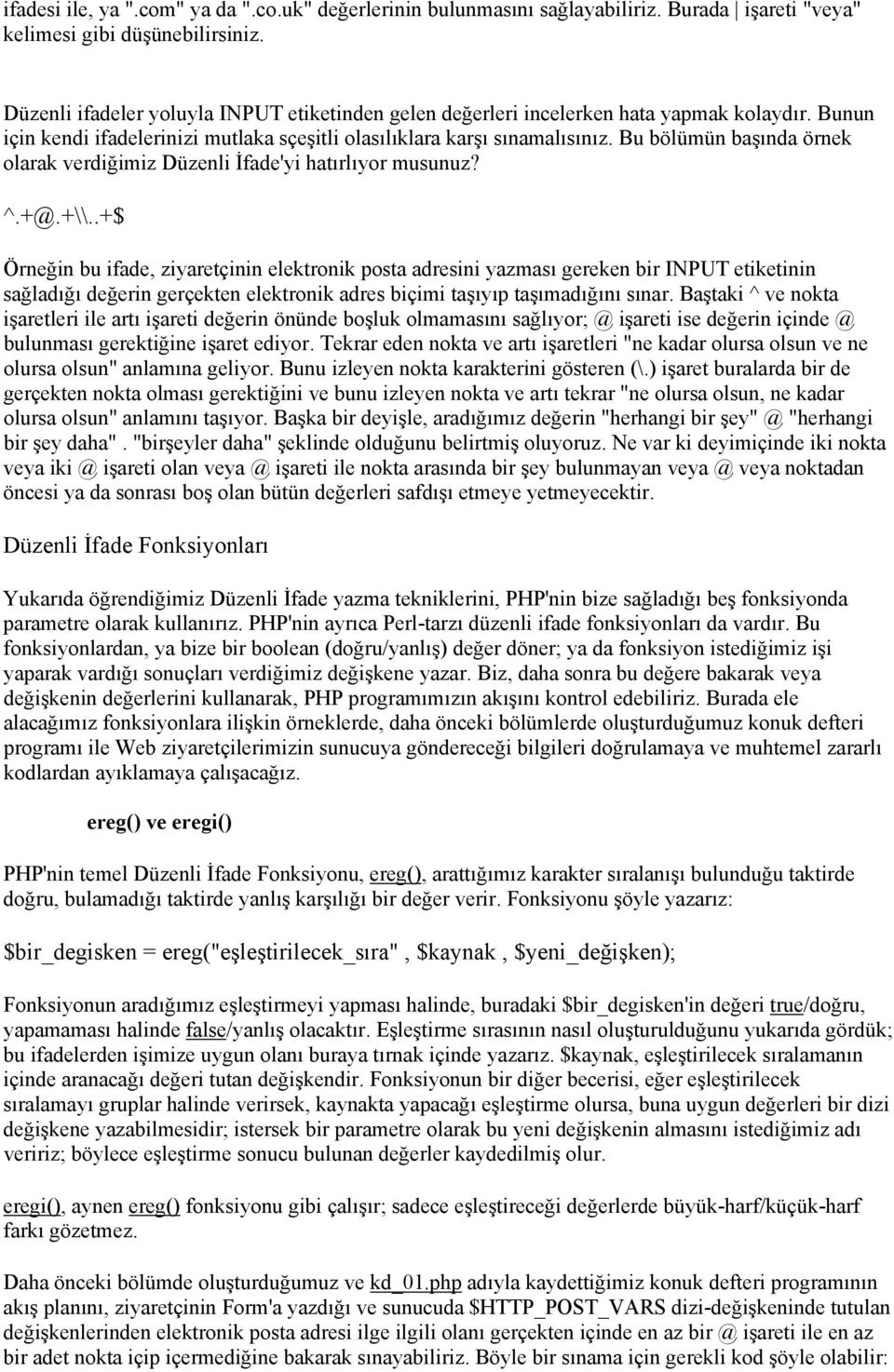 Bu bölümün başında örnek olarak verdiğimiz Düzenli İfade'yi hatırlıyor musunuz? ^.+@.+\\.