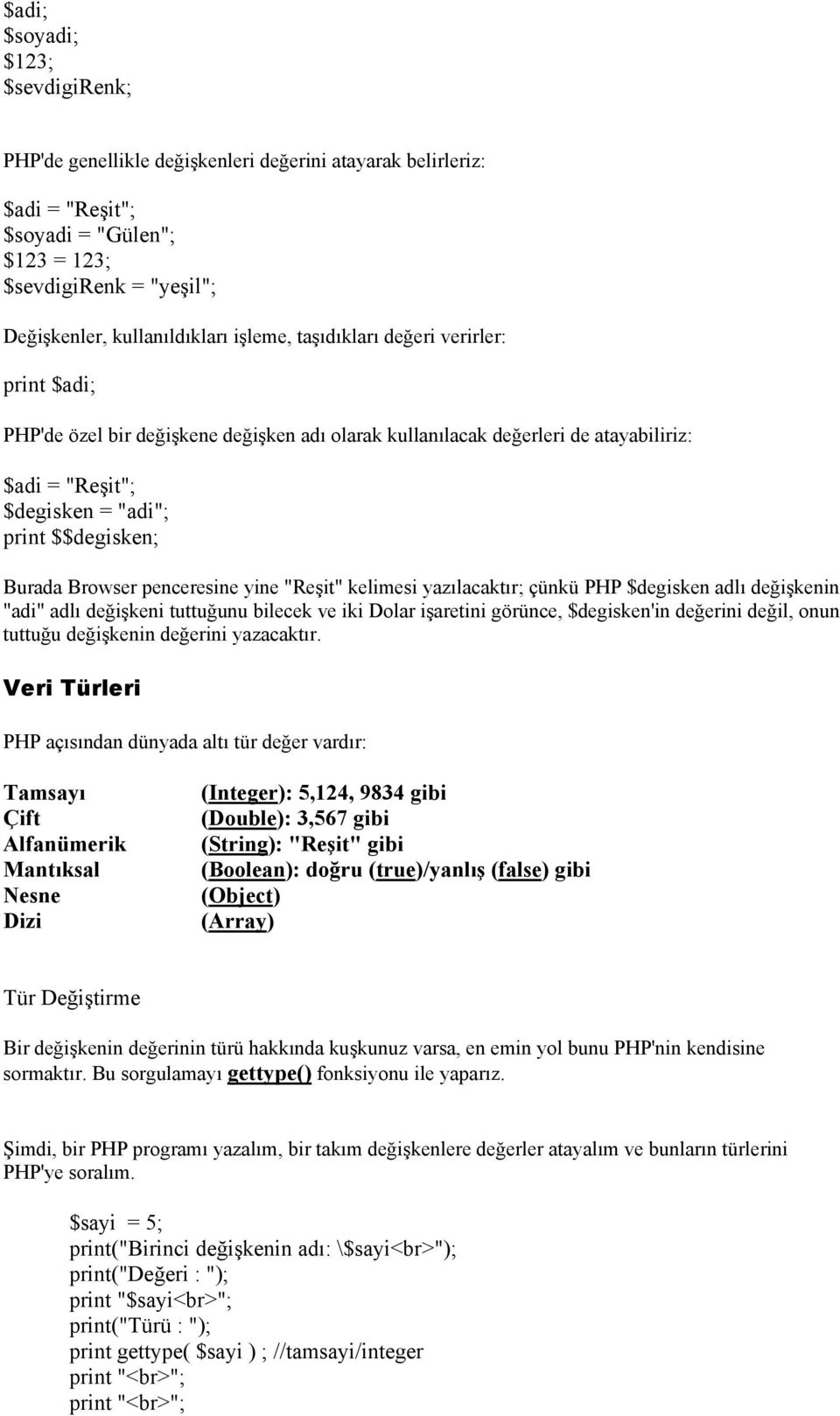 Browser penceresine yine "Reşit" kelimesi yazılacaktır; çünkü PHP $degisken adlı değişkenin "adi" adlı değişkeni tuttuğunu bilecek ve iki Dolar işaretini görünce, $degisken'in değerini değil, onun