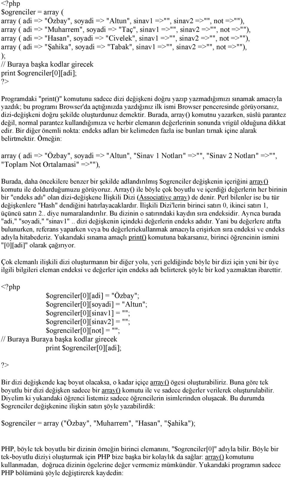 $ogrenciler[0][adi]; Programdaki "print()" komutunu sadece dizi değişkeni doğru yazıp yazmadığımızı sınamak amacıyla yazdık; bu programı Browser'da açtığınızda yazdığınız ilk ismi Browser