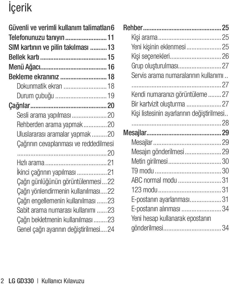 ..21 İkinci çağrının yapılması...21 Çağrı günlüğünün görüntülenmesi...22 Çağrı yönlendirmenin kullanılması...22 Çağrı engellemenin kullanılması...23 Sabit arama numarası kullanımı.