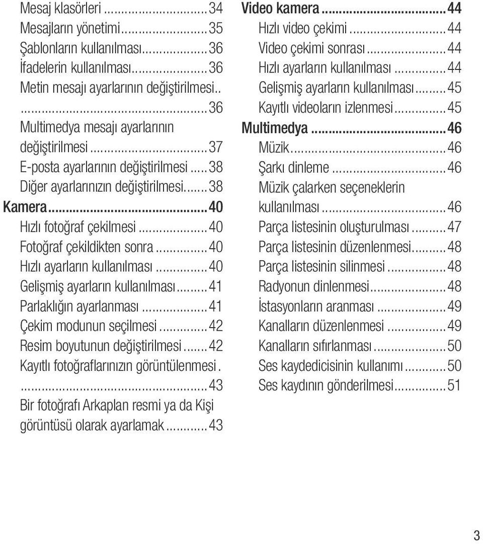 ..40 Gelişmiş ayarların kullanılması...41 Parlaklığın ayarlanması...41 Çekim modunun seçilmesi...42 Resim boyutunun değiştirilmesi...42 Kayıtlı fotoğraflarınızın görüntülenmesi.