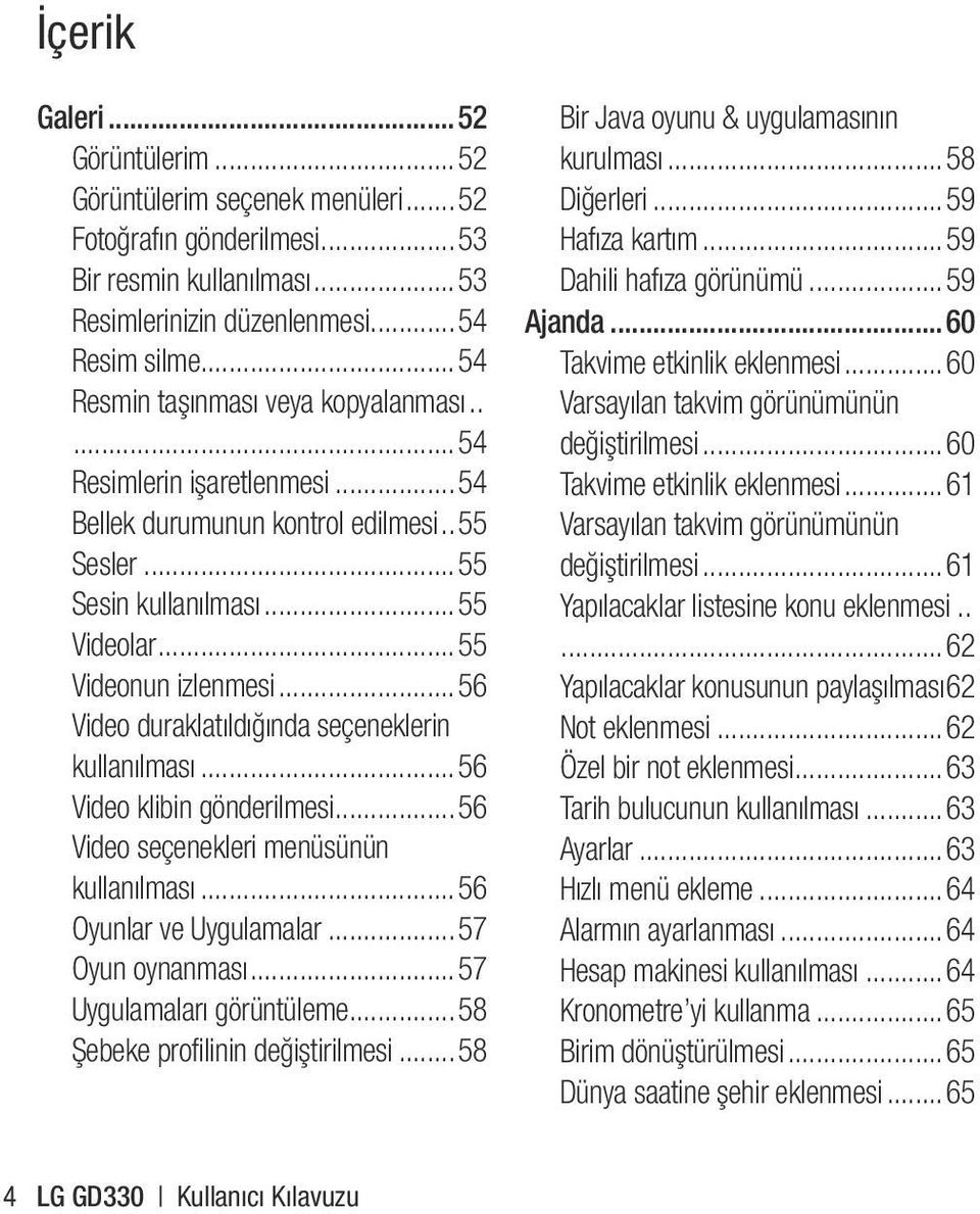 ..56 Video duraklatıldığında seçeneklerin kullanılması...56 Video klibin gönderilmesi...56 Video seçenekleri menüsünün kullanılması...56 Oyunlar ve Uygulamalar...57 Oyun oynanması.