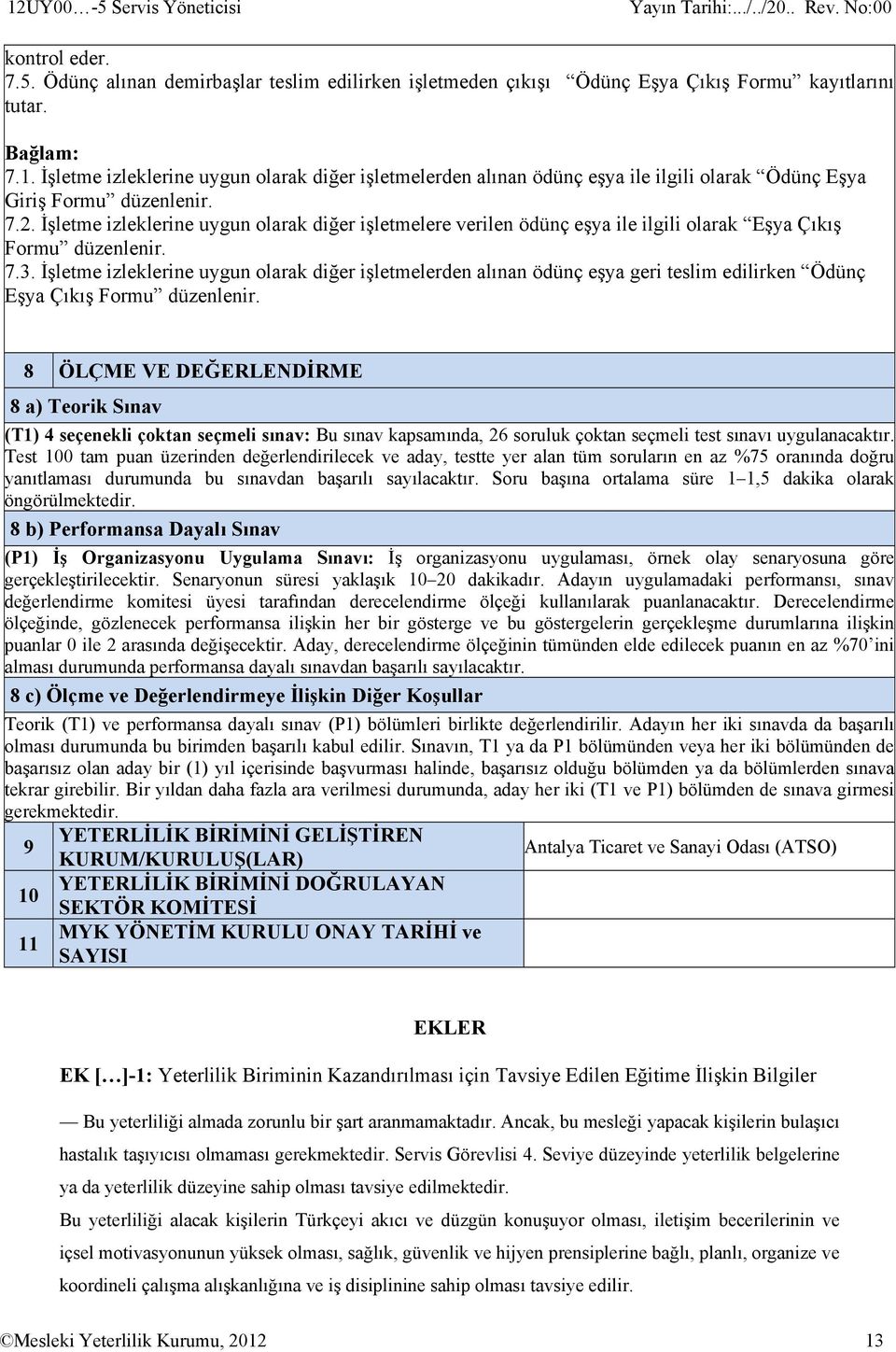 İşletme izleklerine uygun olarak diğer işletmelere verilen ödünç eşya ile ilgili olarak Eşya Çıkış Formu düzenlenir. 7.3.