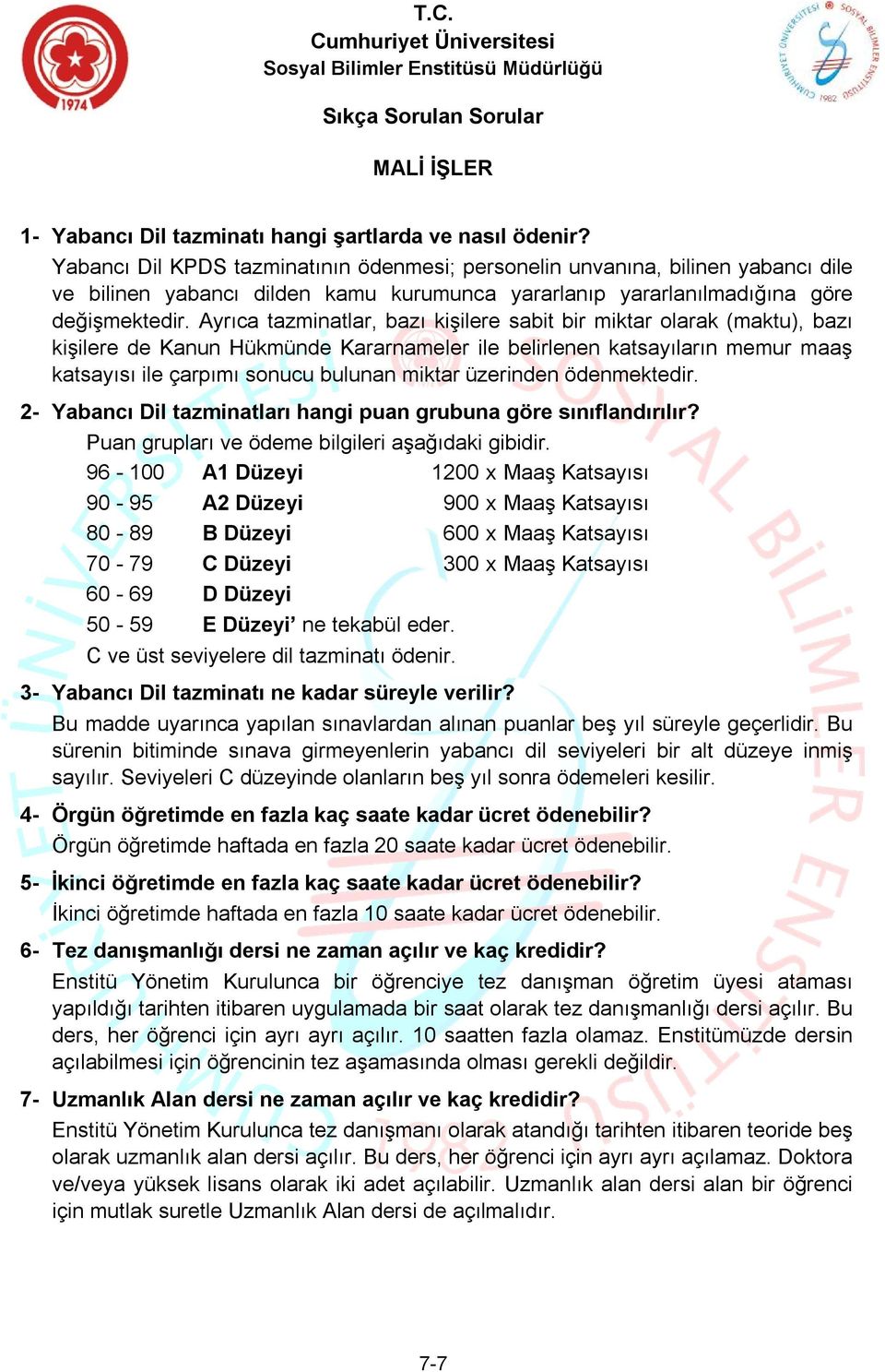 Ayrıca tazminatlar, bazı kişilere sabit bir miktar olarak (maktu), bazı kişilere de Kanun Hükmünde Kararnameler ile belirlenen katsayıların memur maaş katsayısı ile çarpımı sonucu bulunan miktar