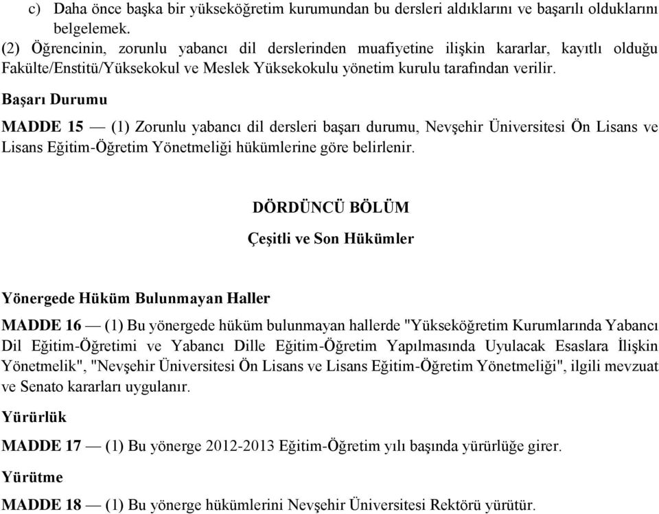 Başarı Durumu MADDE 15 (1) Zorunlu yabancı dil dersleri başarı durumu, Nevşehir Üniversitesi Ön Lisans ve Lisans Eğitim-Öğretim Yönetmeliği hükümlerine göre belirlenir.