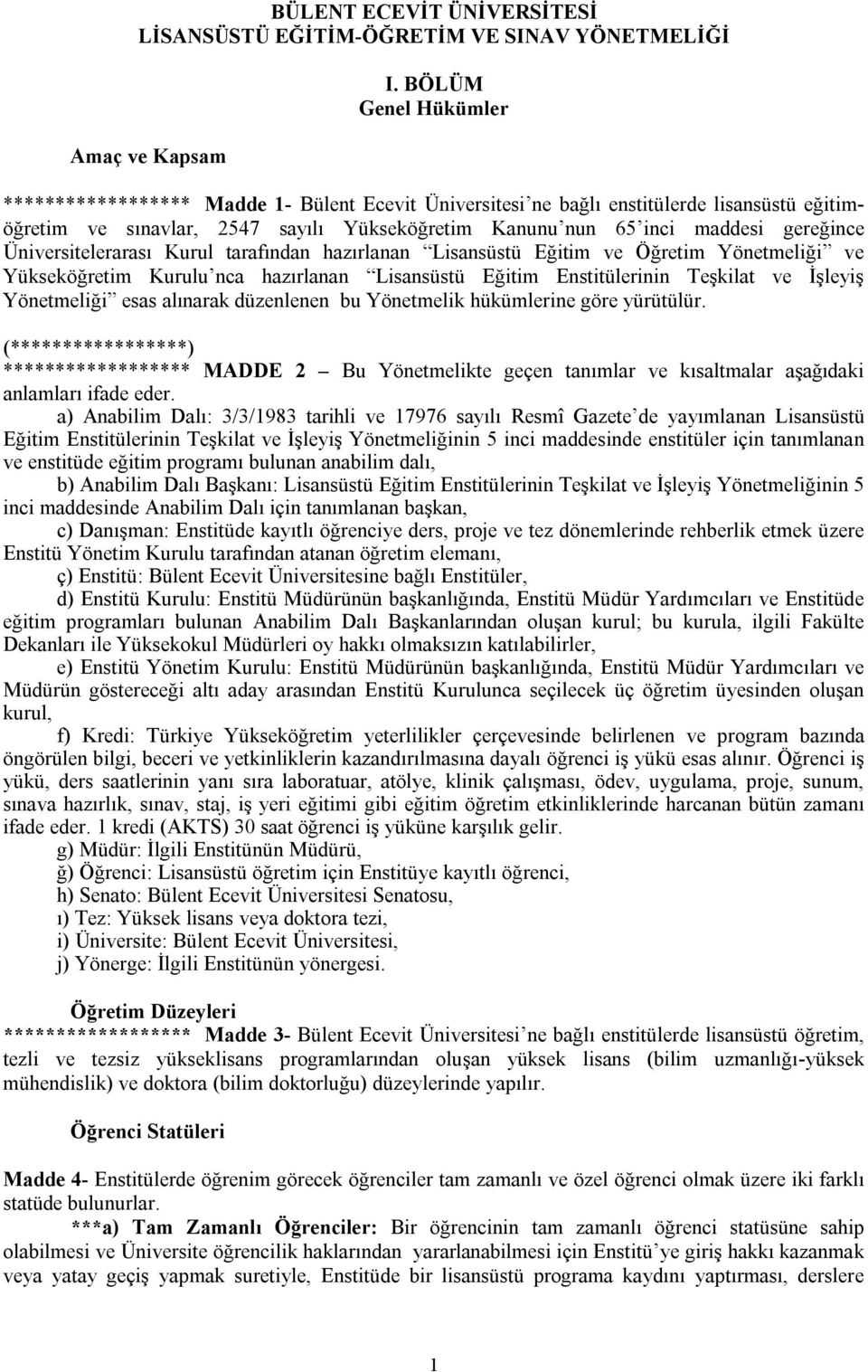 Üniversitelerarası Kurul tarafından hazırlanan Lisansüstü Eğitim ve Öğretim Yönetmeliği ve Yükseköğretim Kurulu nca hazırlanan Lisansüstü Eğitim Enstitülerinin Teşkilat ve İşleyiş Yönetmeliği esas