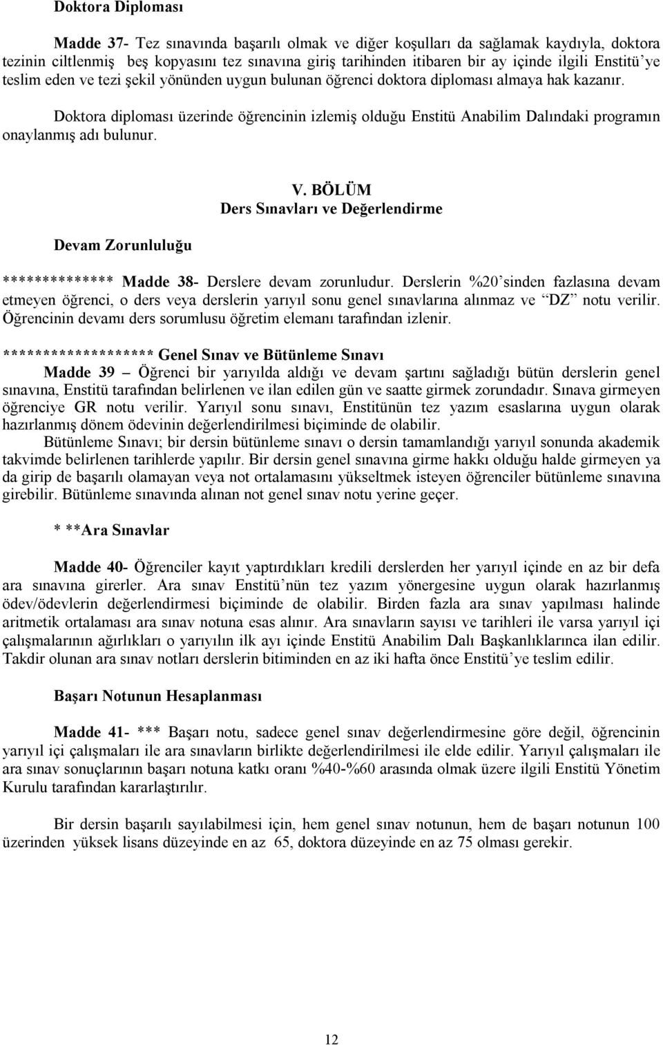 Doktora diploması üzerinde öğrencinin izlemiş olduğu Enstitü Anabilim Dalındaki programın onaylanmış adı bulunur. Devam Zorunluluğu V.