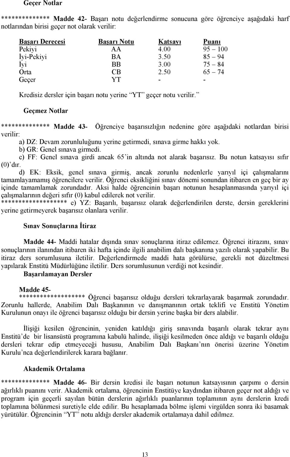 Geçmez Notlar ************** Madde 43- Öğrenciye başarısızlığın nedenine göre aşağıdaki notlardan birisi verilir: a) DZ: Devam zorunluluğunu yerine getirmedi, sınava girme hakkı yok.