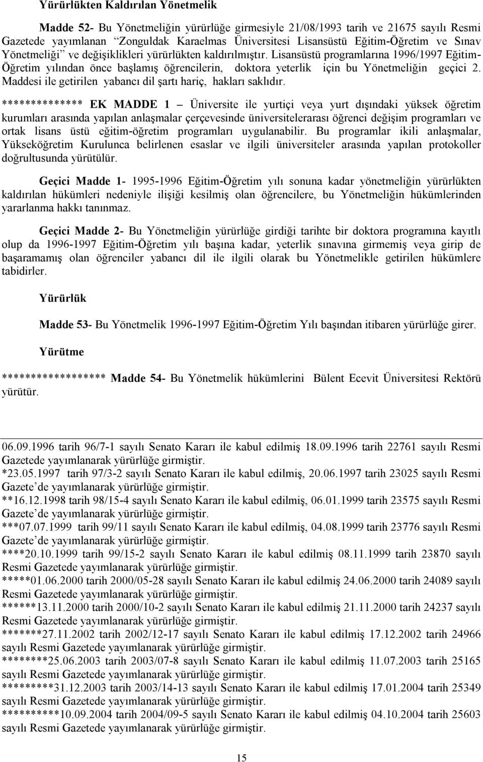 Lisansüstü programlarına 1996/1997 Eğitim- Öğretim yılından önce başlamış öğrencilerin, doktora yeterlik için bu Yönetmeliğin geçici 2. Maddesi ile getirilen yabancı dil şartı hariç, hakları saklıdır.