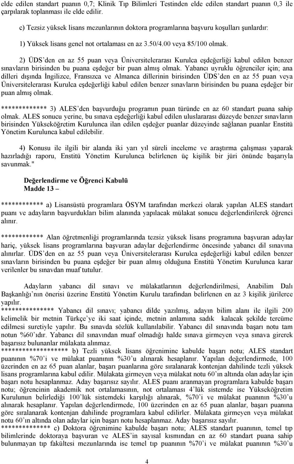 2) ÜDS den en az 55 puan veya Üniversitelerarası Kurulca eşdeğerliği kabul edilen benzer sınavların birisinden bu puana eşdeğer bir puan almış olmak.