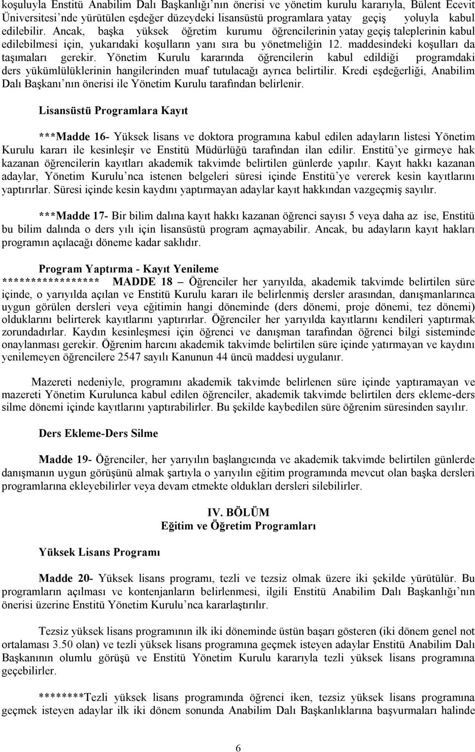 maddesindeki koşulları da taşımaları gerekir. Yönetim Kurulu kararında öğrencilerin kabul edildiği programdaki ders yükümlülüklerinin hangilerinden muaf tutulacağı ayrıca belirtilir.