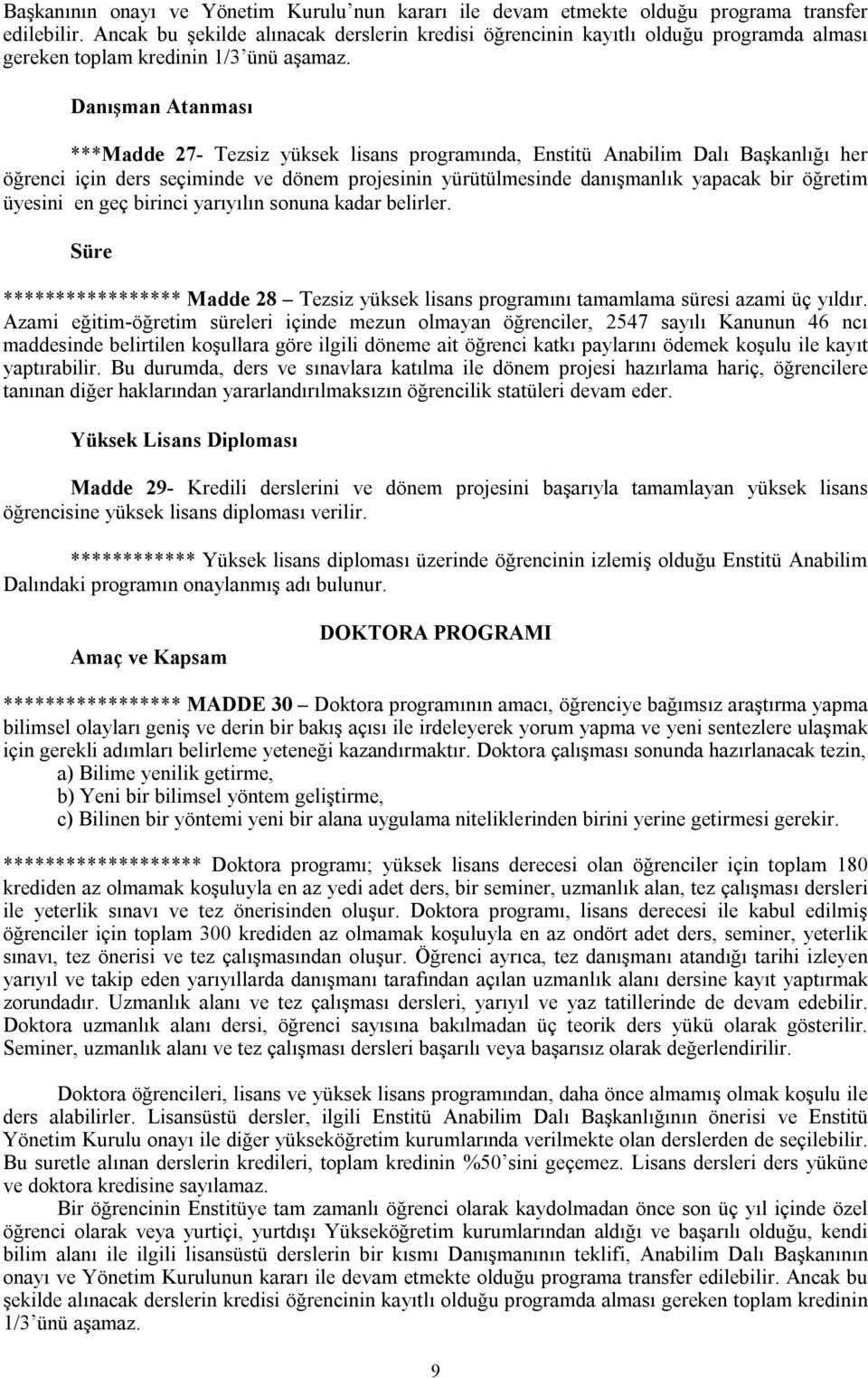 Danışman Atanması ***Madde 27- Tezsiz yüksek lisans programında, Enstitü Anabilim Dalı Başkanlığı her öğrenci için ders seçiminde ve dönem projesinin yürütülmesinde danışmanlık yapacak bir öğretim