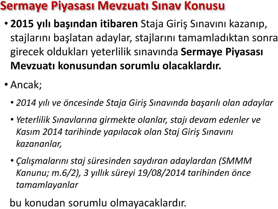 Ancak; 2014 yılı ve öncesinde Staja Giriş Sınavında başarılı olan adaylar Yeterlilik Sınavlarına girmekte olanlar, stajı devam edenler ve Kasım 2014