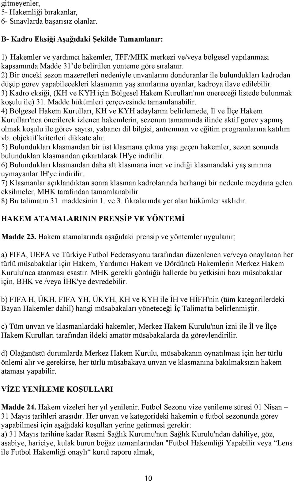 2) Bir önceki sezon mazeretleri nedeniyle unvanlarını donduranlar ile bulundukları kadrodan düşüp görev yapabilecekleri klasmanın yaş sınırlarına uyanlar, kadroya ilave edilebilir.